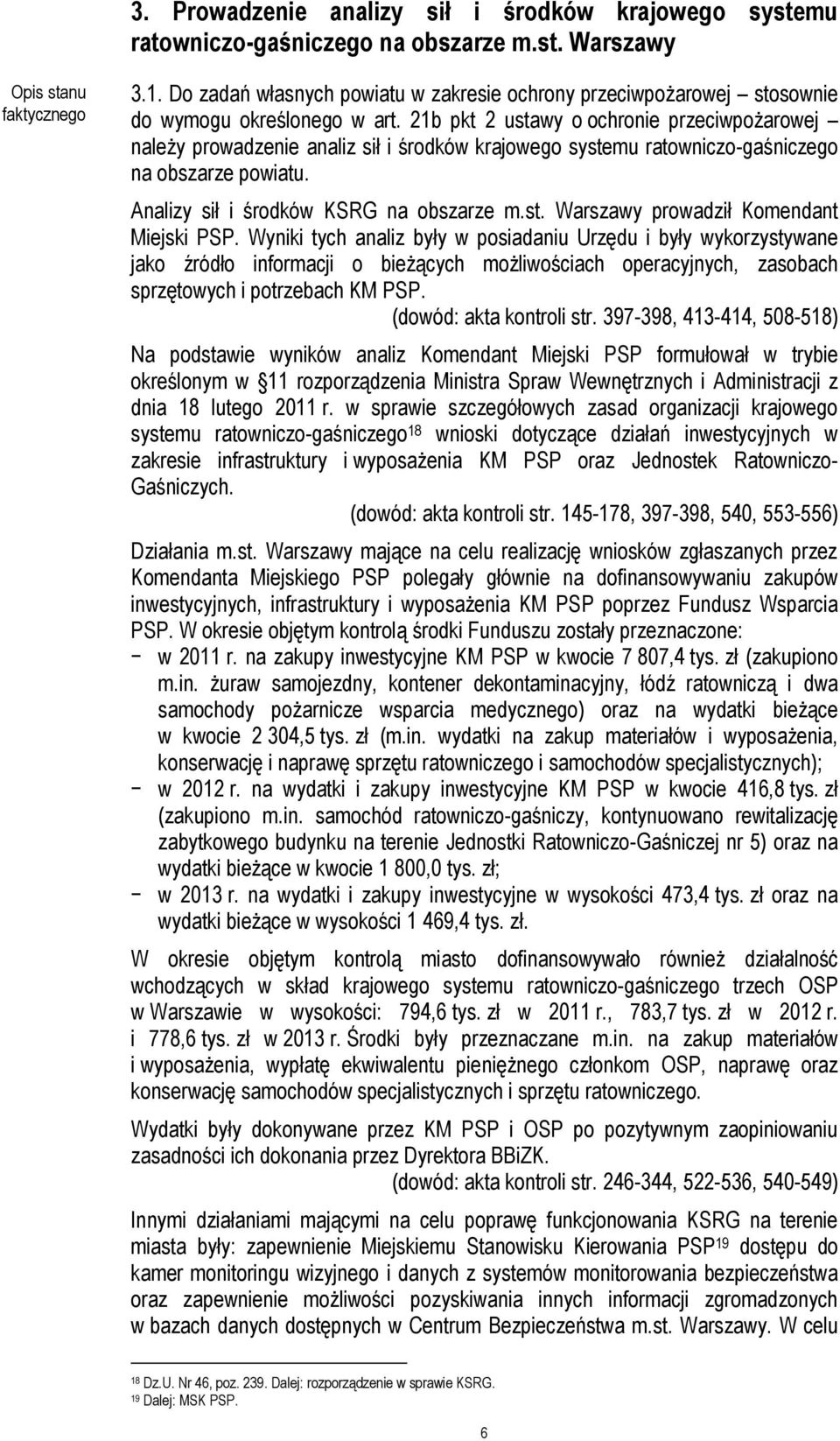 21b pkt 2 ustawy o ochronie przeciwpożarowej należy prowadzenie analiz sił i środków krajowego systemu ratowniczo-gaśniczego na obszarze powiatu. Analizy sił i środków KSRG na obszarze m.st. Warszawy prowadził Komendant Miejski PSP.