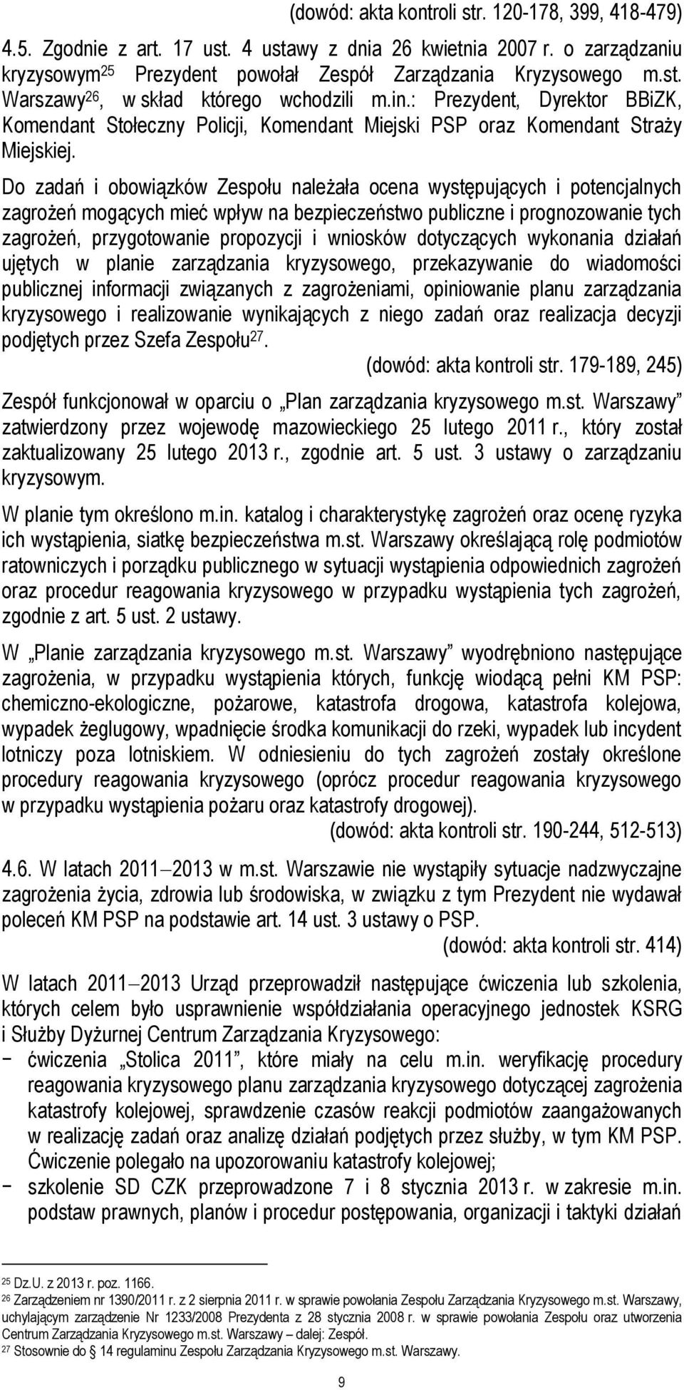 Do zadań i obowiązków Zespołu należała ocena występujących i potencjalnych zagrożeń mogących mieć wpływ na bezpieczeństwo publiczne i prognozowanie tych zagrożeń, przygotowanie propozycji i wniosków