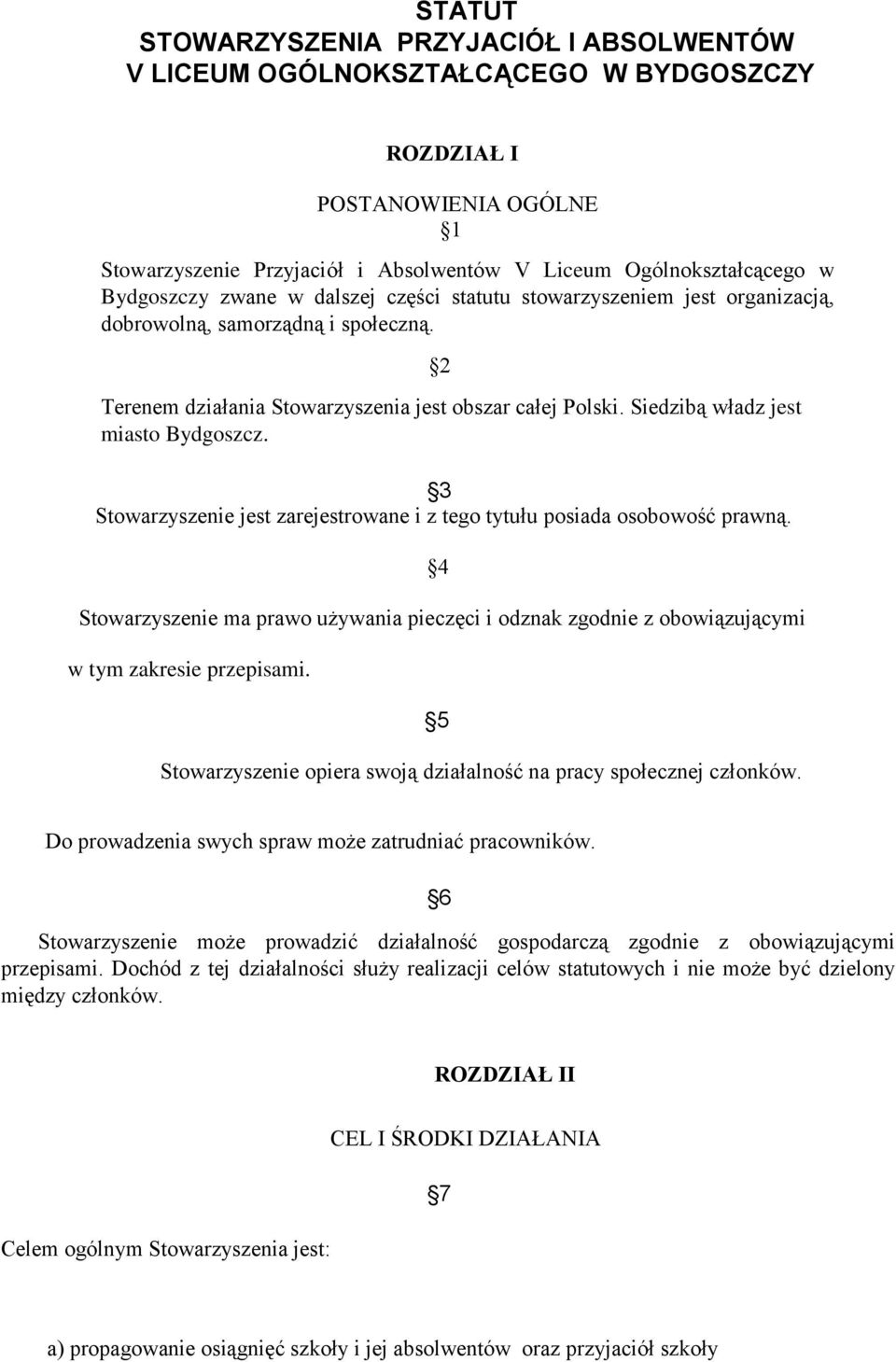 Siedzibą władz jest miasto Bydgoszcz. 3 Stowarzyszenie jest zarejestrowane i z tego tytułu posiada osobowość prawną.