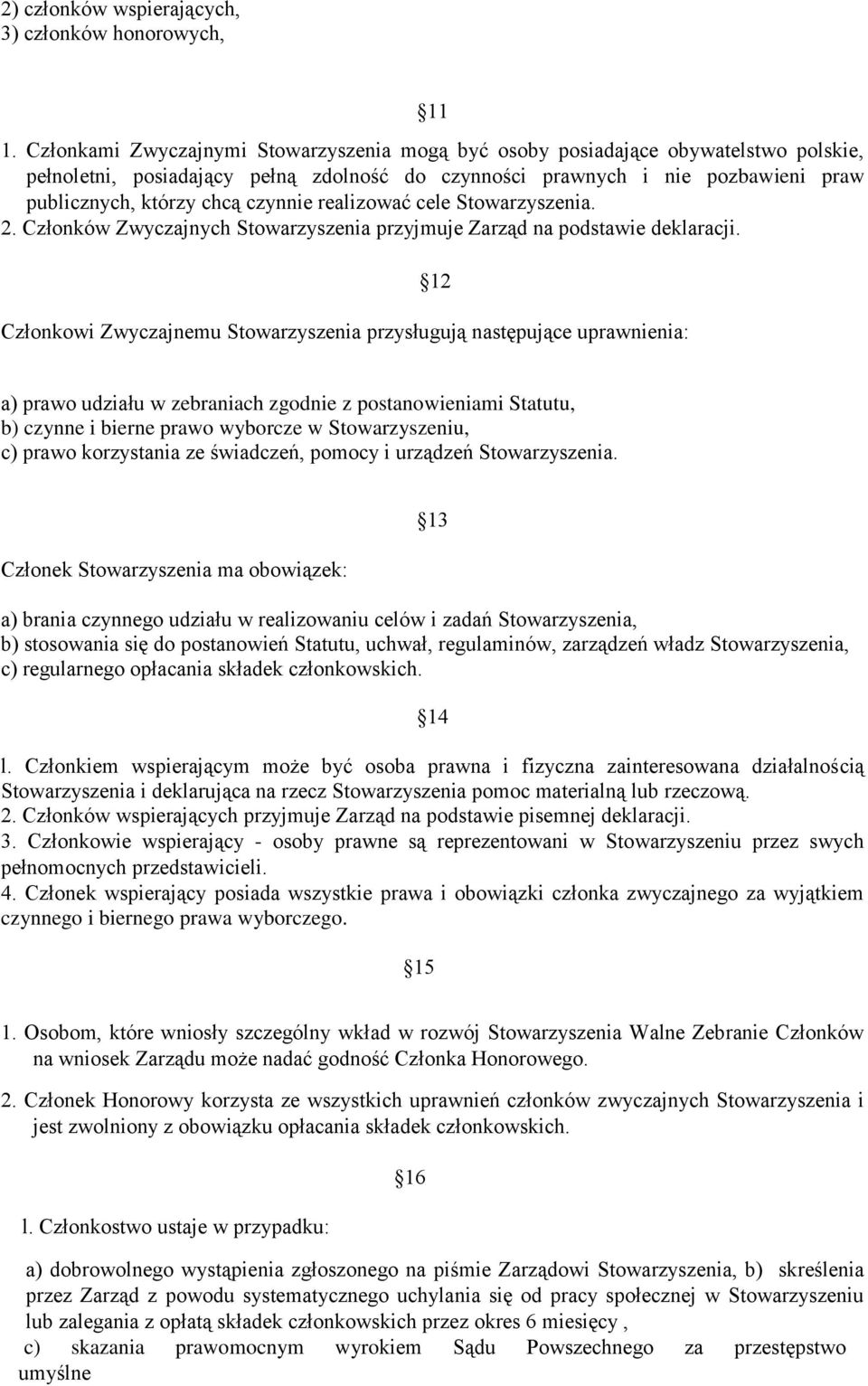 czynnie realizować cele Stowarzyszenia. 2. Członków Zwyczajnych Stowarzyszenia przyjmuje Zarząd na podstawie deklaracji.