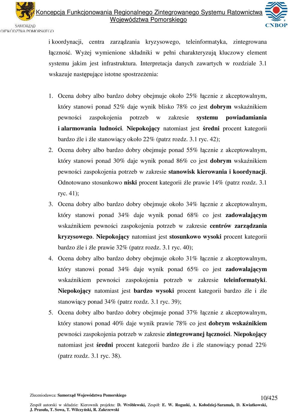 Ocena dobry albo bardzo dobry obejmuje około 25% łącznie z akceptowalnym, który tanowi ponad 52% daje wynik bliko 78% co jet dobrym wkaźnikiem pewności zapokojenia potrzeb w zakreie ytemu