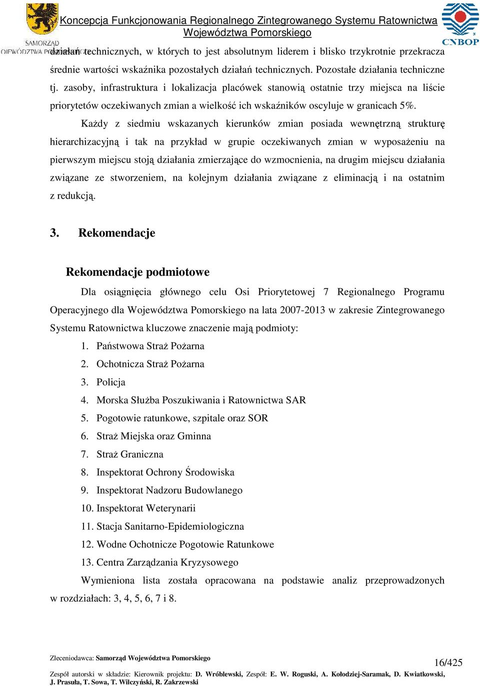 KaŜdy z iedmiu wkazanych kierunków zmian poiada wewnętrzną trukturę hierarchizacyjną i tak na przykład w grupie oczekiwanych zmian w wypoaŝeniu na pierwzym miejcu toją działania zmierzające do