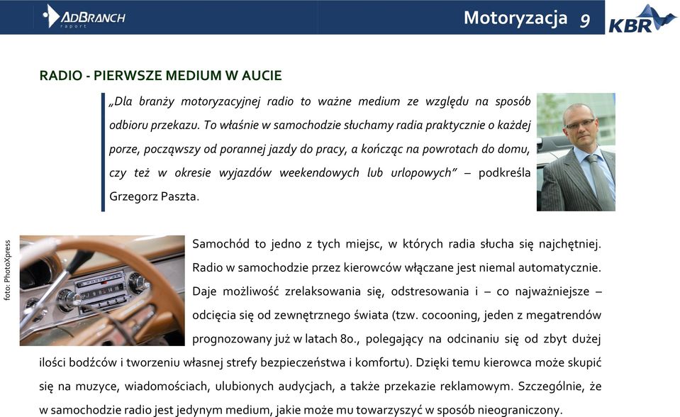 podkreśla Grzegorz Paszta. Samochód to jedno z tych miejsc, w których radia słucha się najchętniej. Radio w samochodzie przez kierowców włączane jest niemal automatycznie.