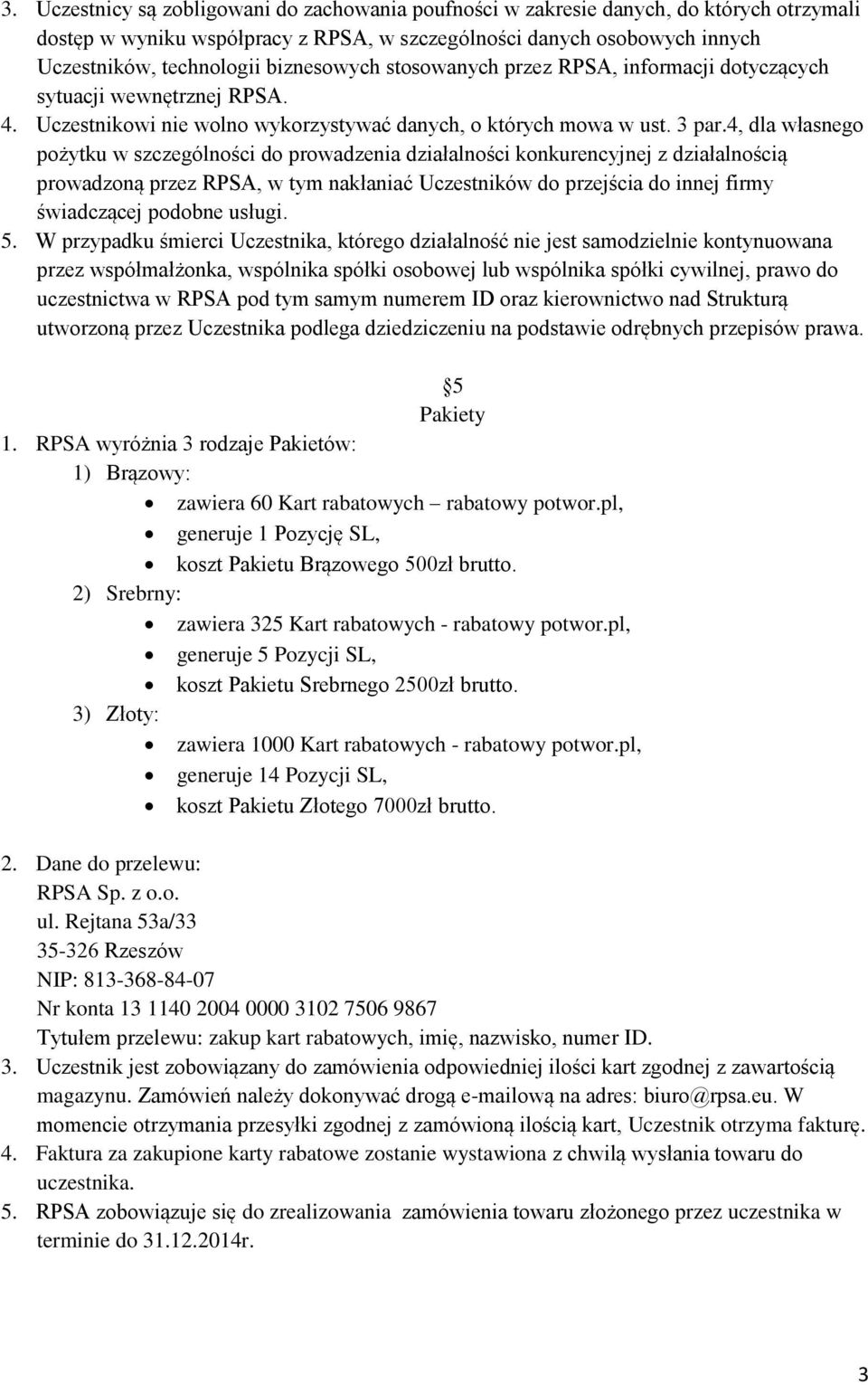 4, dla własnego pożytku w szczególności do prowadzenia działalności konkurencyjnej z działalnością prowadzoną przez RPSA, w tym nakłaniać Uczestników do przejścia do innej firmy świadczącej podobne