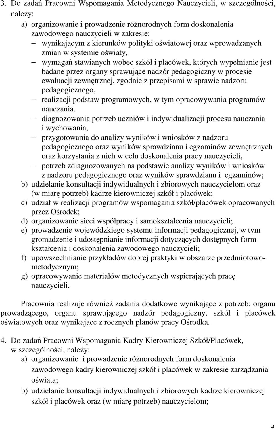 procesie ewaluacji zewnętrznej, zgodnie z przepisami w sprawie nadzoru pedagogicznego, realizacji podstaw programowych, w tym opracowywania programów nauczania, diagnozowania potrzeb uczniów i