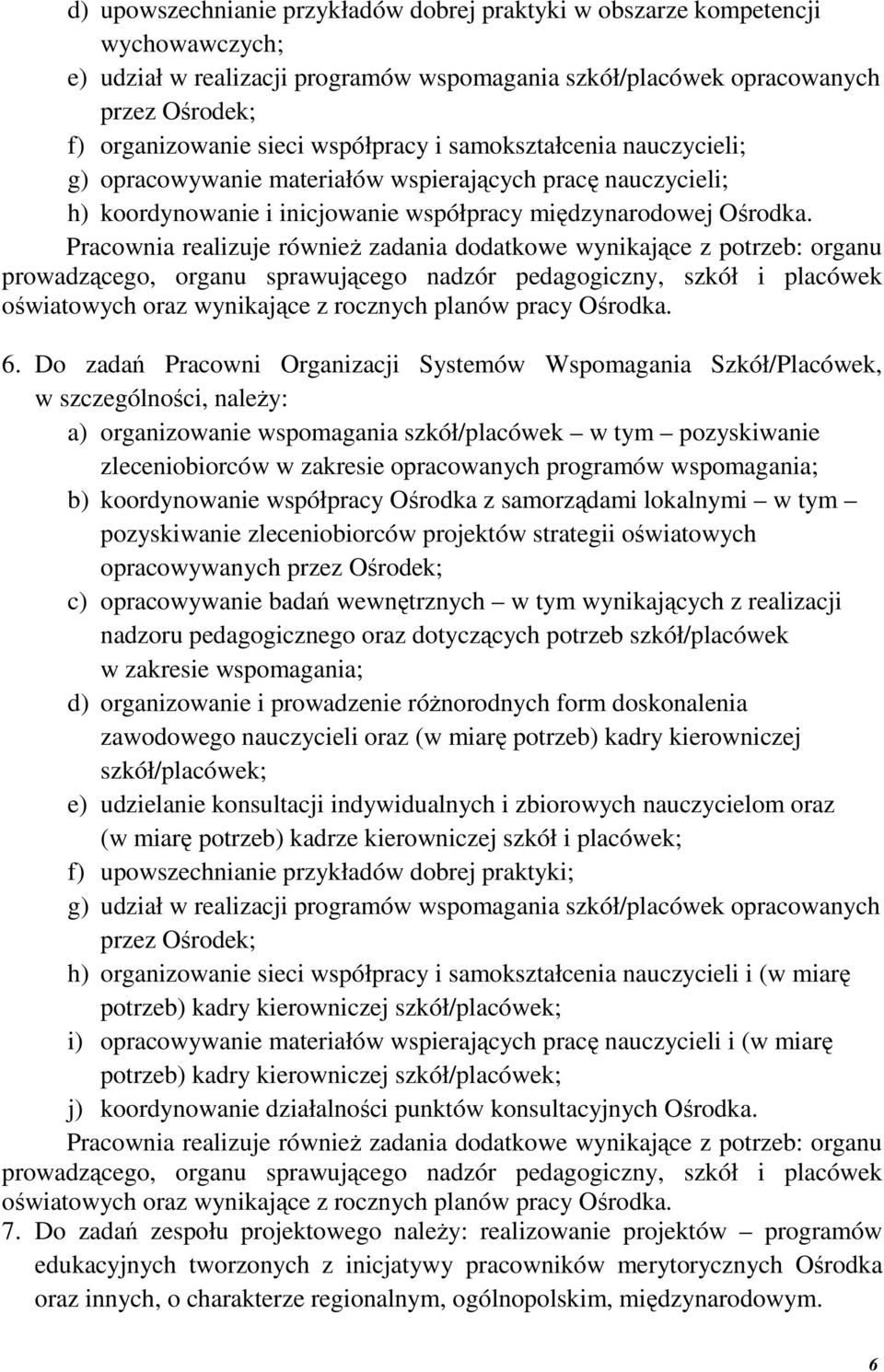 Pracownia realizuje również zadania dodatkowe wynikające z potrzeb: organu prowadzącego, organu sprawującego nadzór pedagogiczny, szkół i placówek oświatowych oraz wynikające z rocznych planów pracy