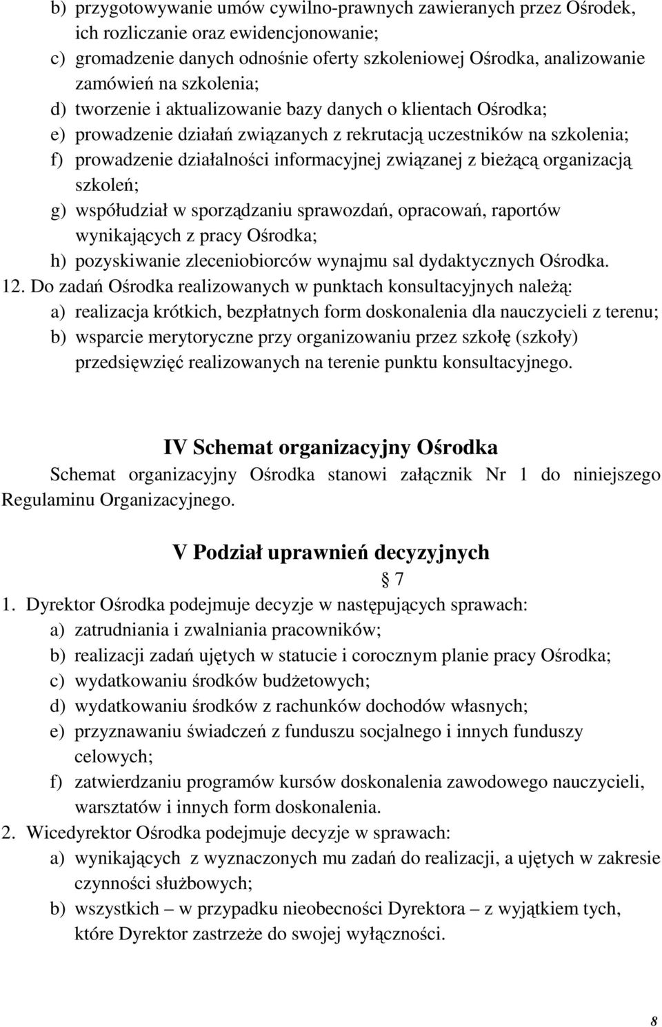 z bieżącą organizacją szkoleń; g) współudział w sporządzaniu sprawozdań, opracowań, raportów wynikających z pracy Ośrodka; h) pozyskiwanie zleceniobiorców wynajmu sal dydaktycznych Ośrodka. 12.