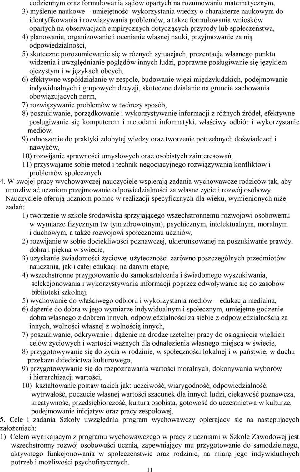 odpowiedzialności, 5) skuteczne porozumiewanie się w różnych sytuacjach, prezentacja własnego punktu widzenia i uwzględnianie poglądów innych ludzi, poprawne posługiwanie się językiem ojczystym i w