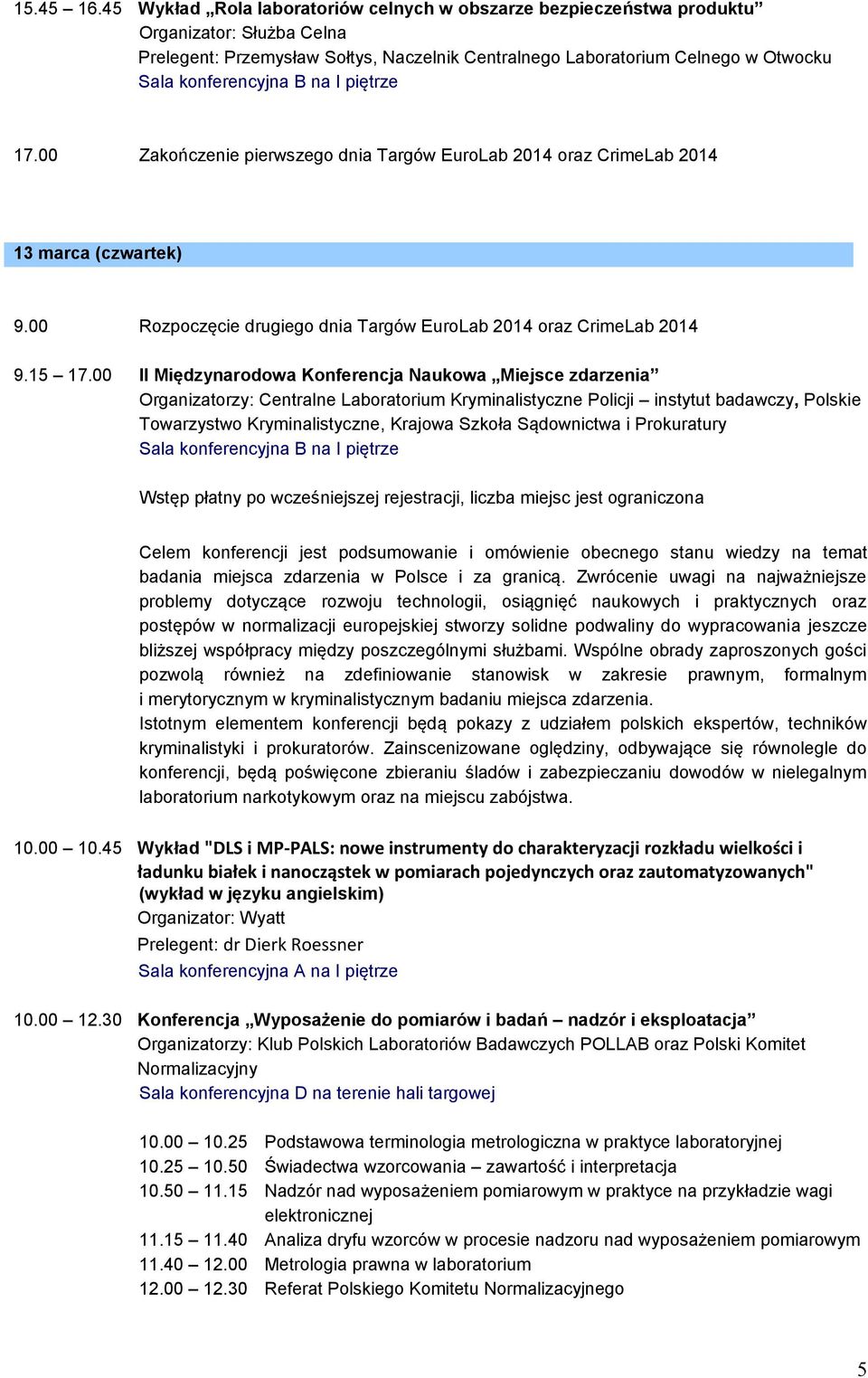 00 II Międzynarodowa Konferencja Naukowa Miejsce zdarzenia Organizatorzy: Centralne Laboratorium Kryminalistyczne Policji instytut badawczy, Polskie Towarzystwo Kryminalistyczne, Krajowa Szkoła