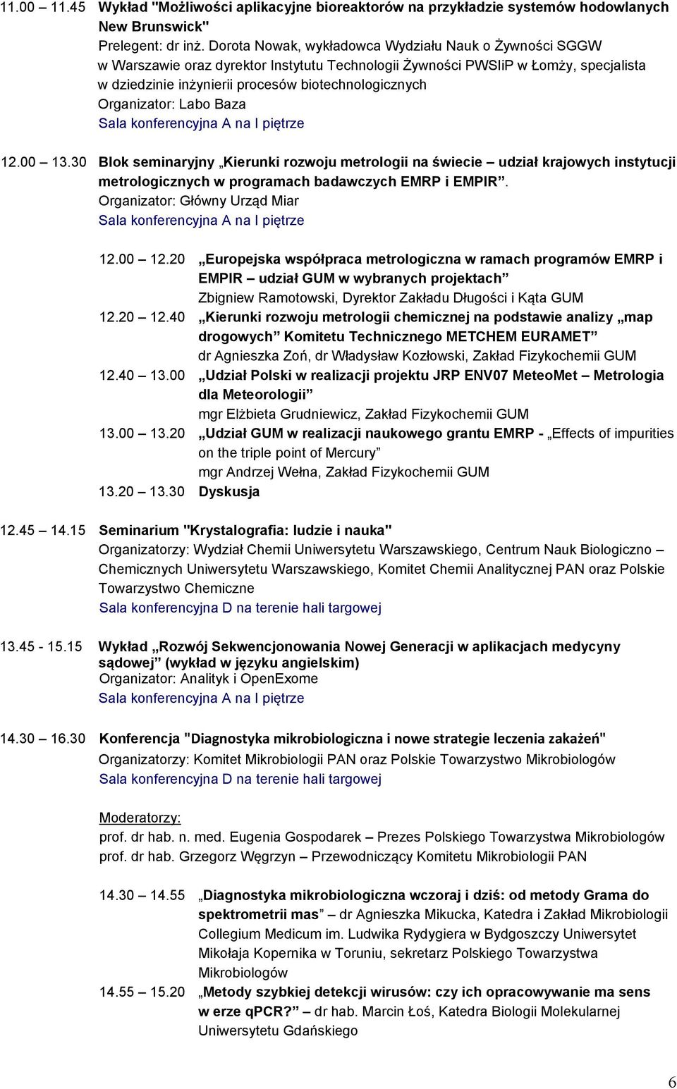 Organizator: Labo Baza 12.00 13.30 Blok seminaryjny Kierunki rozwoju metrologii na świecie udział krajowych instytucji metrologicznych w programach badawczych EMRP i EMPIR.