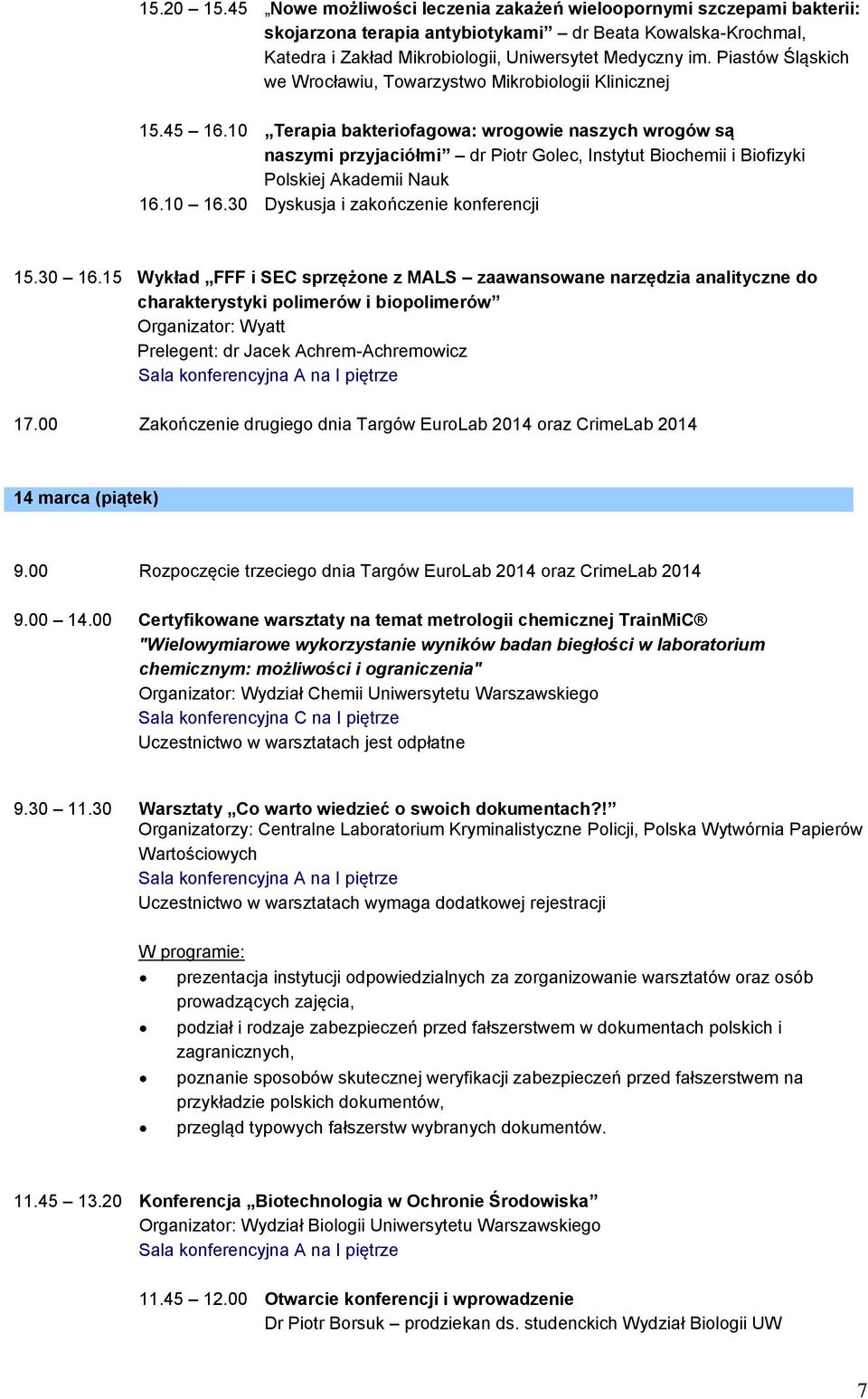 10 Terapia bakteriofagowa: wrogowie naszych wrogów są naszymi przyjaciółmi dr Piotr Golec, Instytut Biochemii i Biofizyki Polskiej Akademii Nauk 16.10 16.30 Dyskusja i zakończenie konferencji 15.