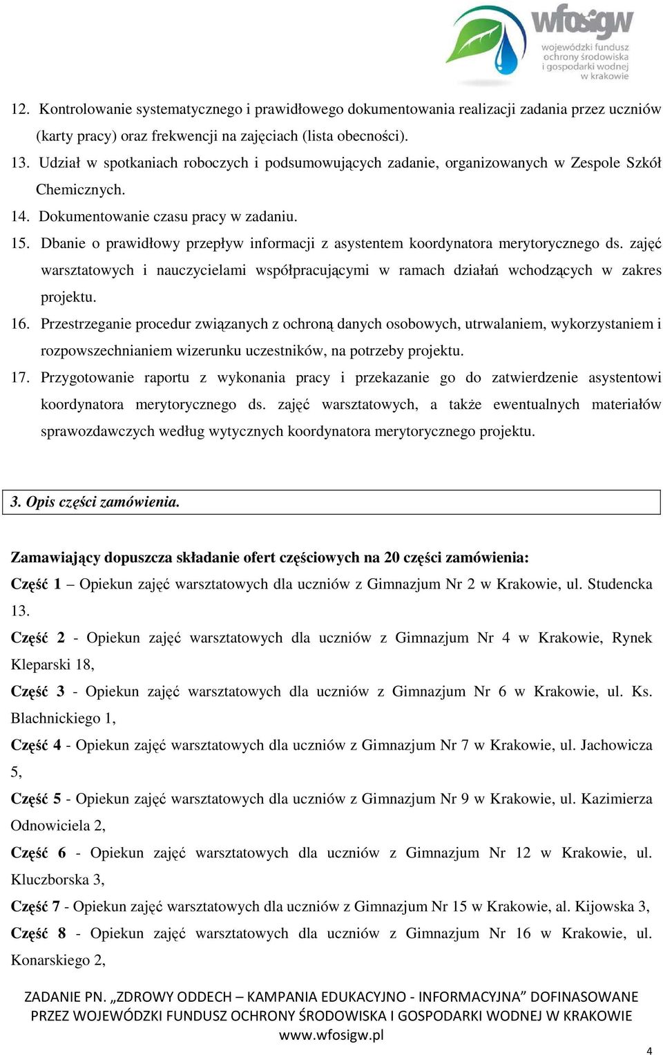 Dbanie o prawidłowy przepływ informacji z asystentem koordynatora merytorycznego ds. zajęć warsztatowych i nauczycielami współpracującymi w ramach działań wchodzących w zakres projektu. 16.