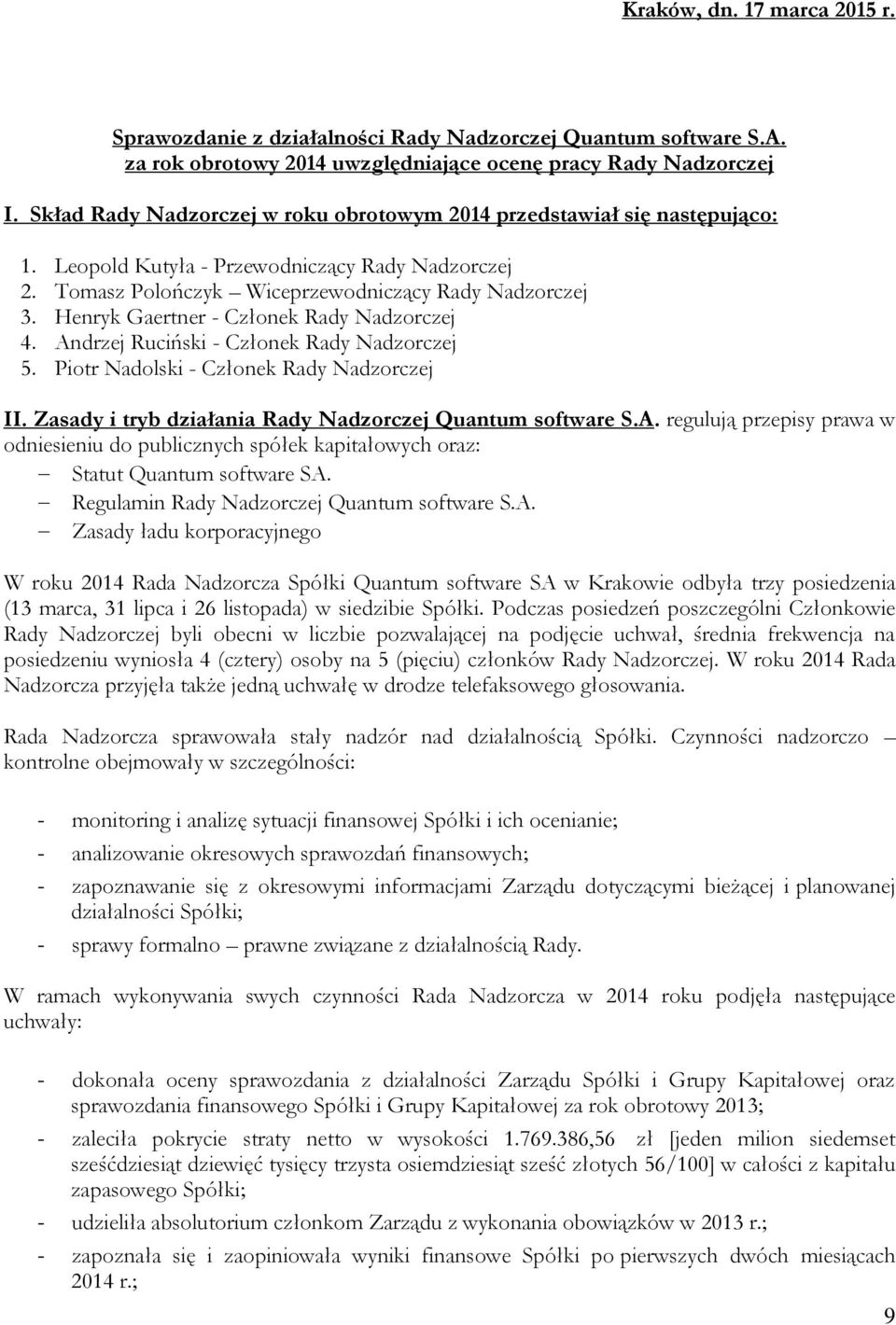 Henryk Gaertner - Członek Rady Nadzorczej 4. Andrzej Ruciński - Członek Rady Nadzorczej 5. Piotr Nadolski - Członek Rady Nadzorczej II. Zasady i tryb działania Rady Nadzorczej Quantum software S.A. regulują przepisy prawa w odniesieniu do publicznych spółek kapitałowych oraz: Statut Quantum software SA.