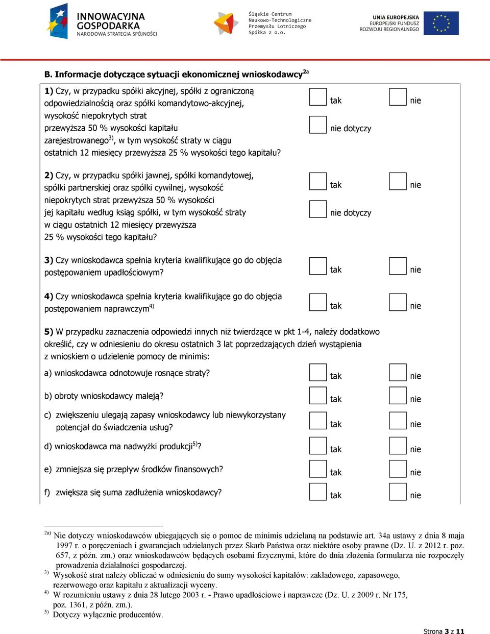 6) Czy pomimo wystąpienia okoliczności wymienionych w pkt 5, wnioskodawca jest w sta odzyskać płynność finansową? Jeśli, to w jaki sposób? 7) Czy wnioskodawca należy do grupy kapitałowej?