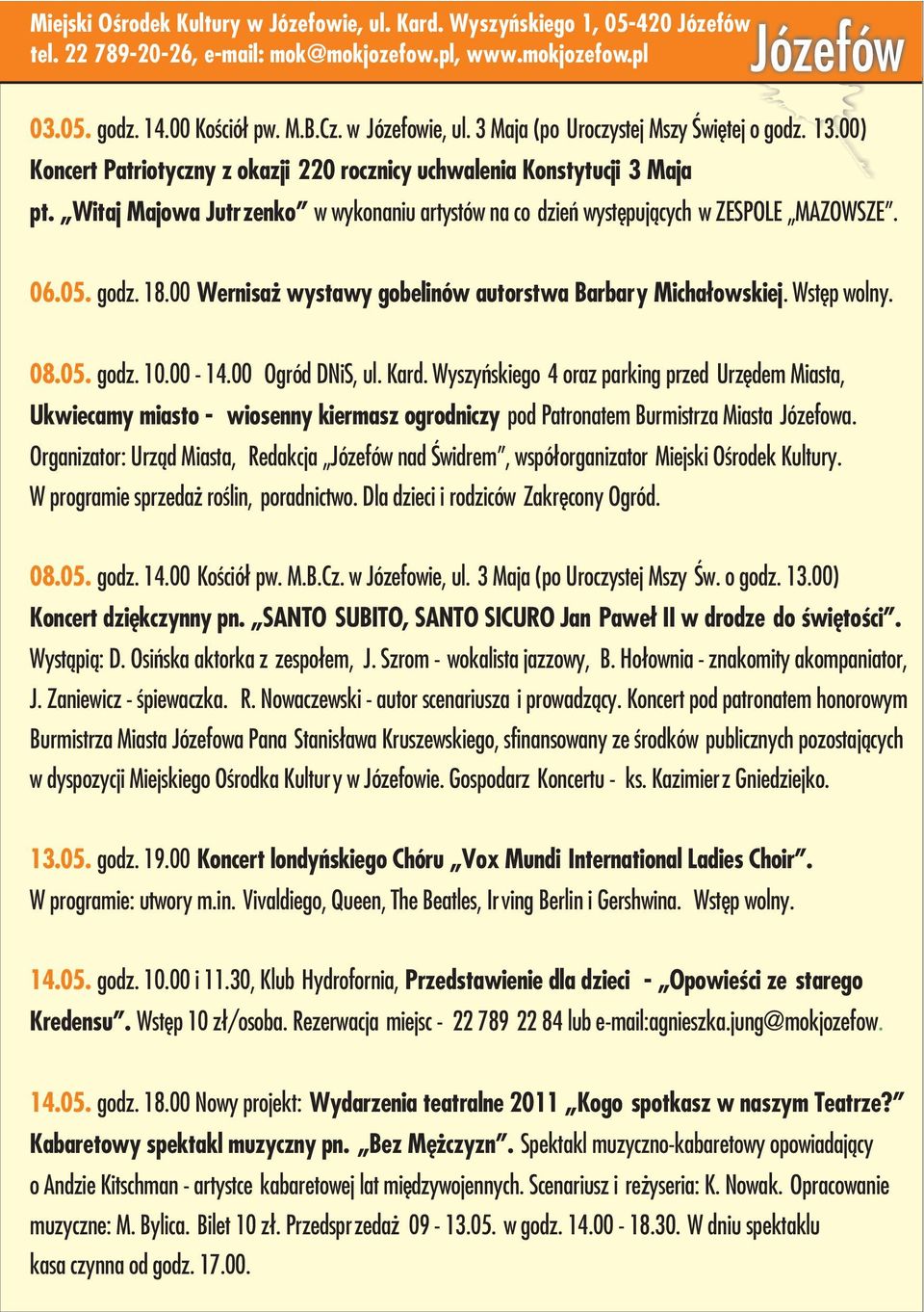 00 Wernisa wystawy gobelinów autorstwa Barbary Micha³owskiej. Wstêp wolny. 08.05. godz. 10.00-14.00 Ogród DNiS, ul. Kard.