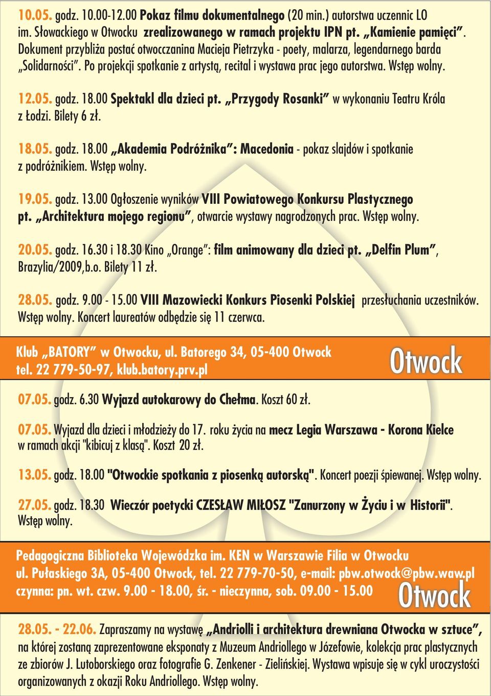 godz. 18.00 Spektakl dla dzieci pt. Przygody Rosanki w wykonaniu Teatru Króla z odzi. Bilety 6 z³. 18.05. godz. 18.00 Akademia Podró nika : Macedonia - pokaz slajdów i spotkanie z podró nikiem.