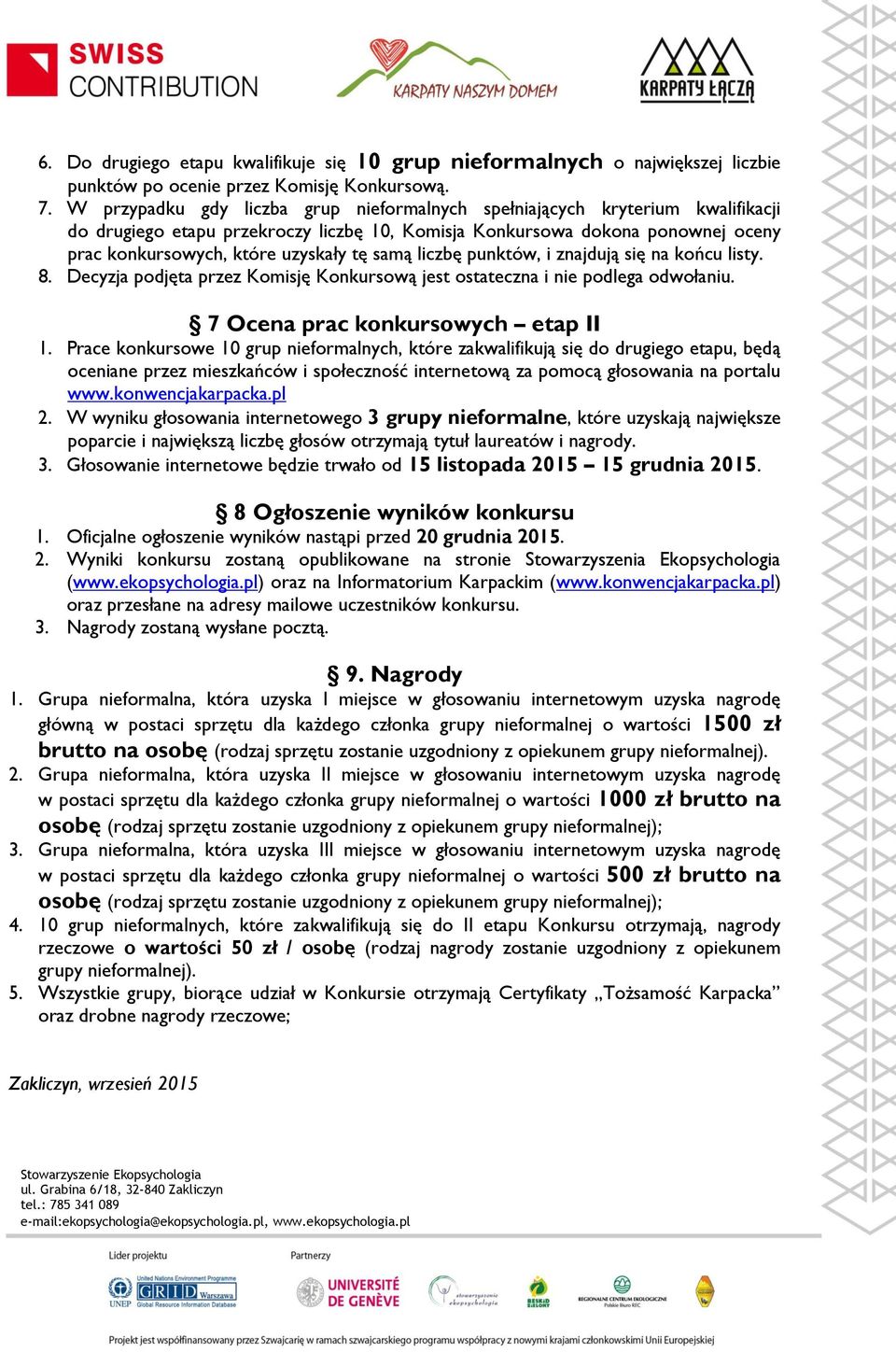 samą liczbę punktów, i znajdują się na końcu listy. 8. Decyzja podjęta przez Komisję Konkursową jest ostateczna i nie podlega odwołaniu. 7 Ocena prac konkursowych etap II 1.