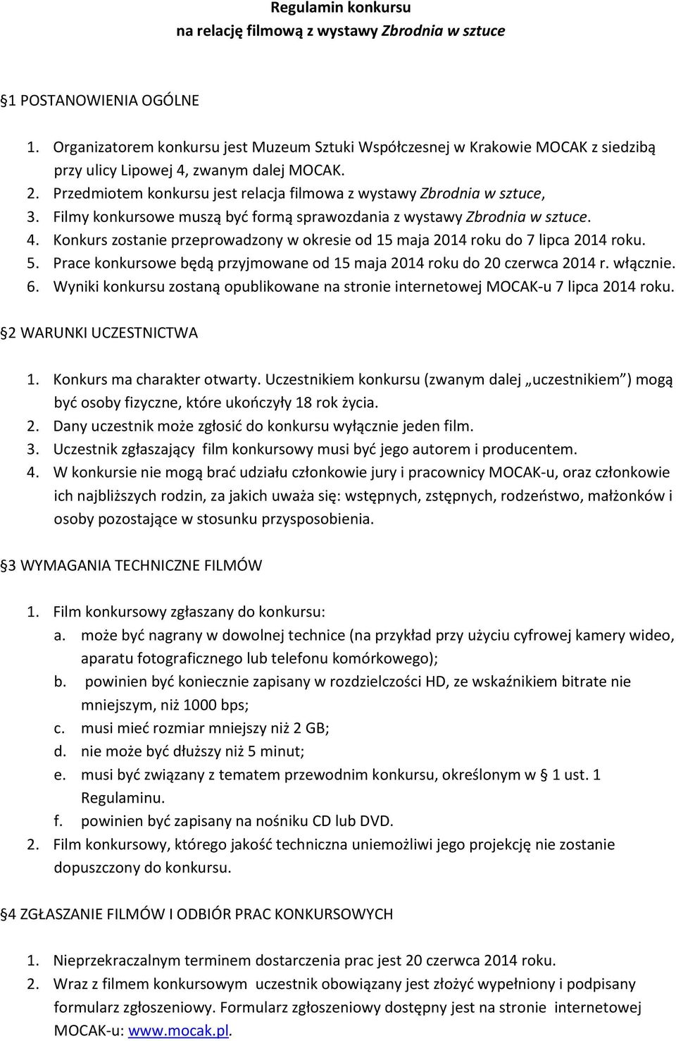 Przedmiotem konkursu jest relacja filmowa z wystawy Zbrodnia w sztuce, 3. Filmy konkursowe muszą byd formą sprawozdania z wystawy Zbrodnia w sztuce. 4.