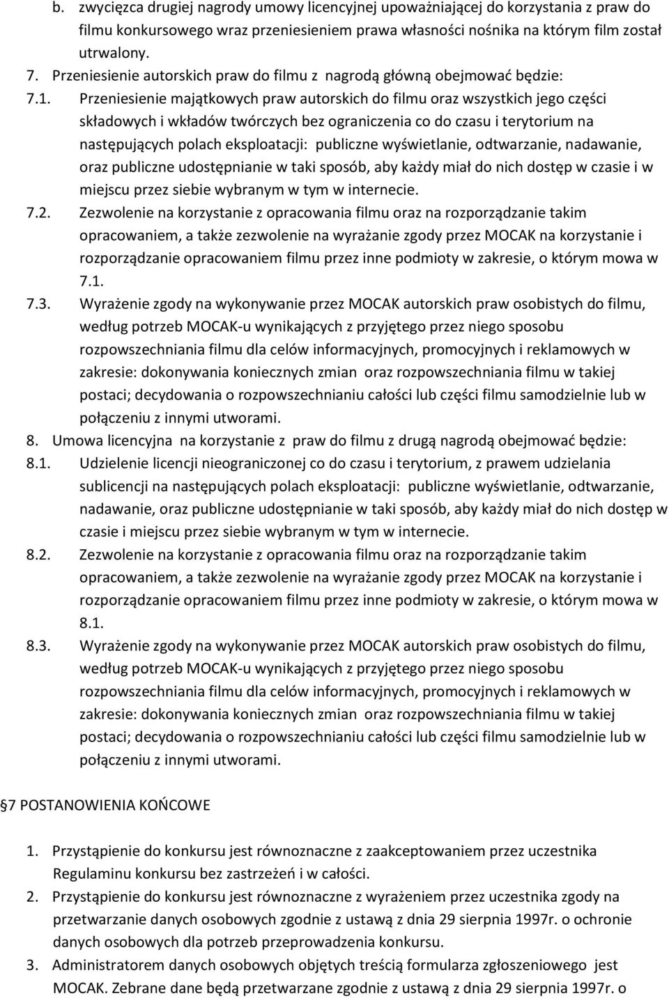 Przeniesienie majątkowych praw autorskich do filmu oraz wszystkich jego części składowych i wkładów twórczych bez ograniczenia co do czasu i terytorium na następujących polach eksploatacji: publiczne