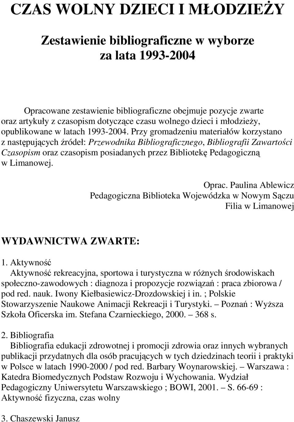 Przy gromadzeniu materiałów korzystano z następujących źródeł: Przewodnika Bibliograficznego, Bibliografii Zawartości Czasopism oraz czasopism posiadanych przez Bibliotekę Pedagogiczną w Limanowej.