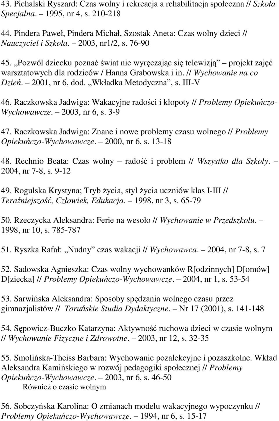 Pozwól dziecku poznać świat nie wyręczając się telewizją projekt zajęć warsztatowych dla rodziców / Hanna Grabowska i in. // Wychowanie na co Dzień. 2001, nr 6, dod. Wkładka Metodyczna, s. III-V 46.