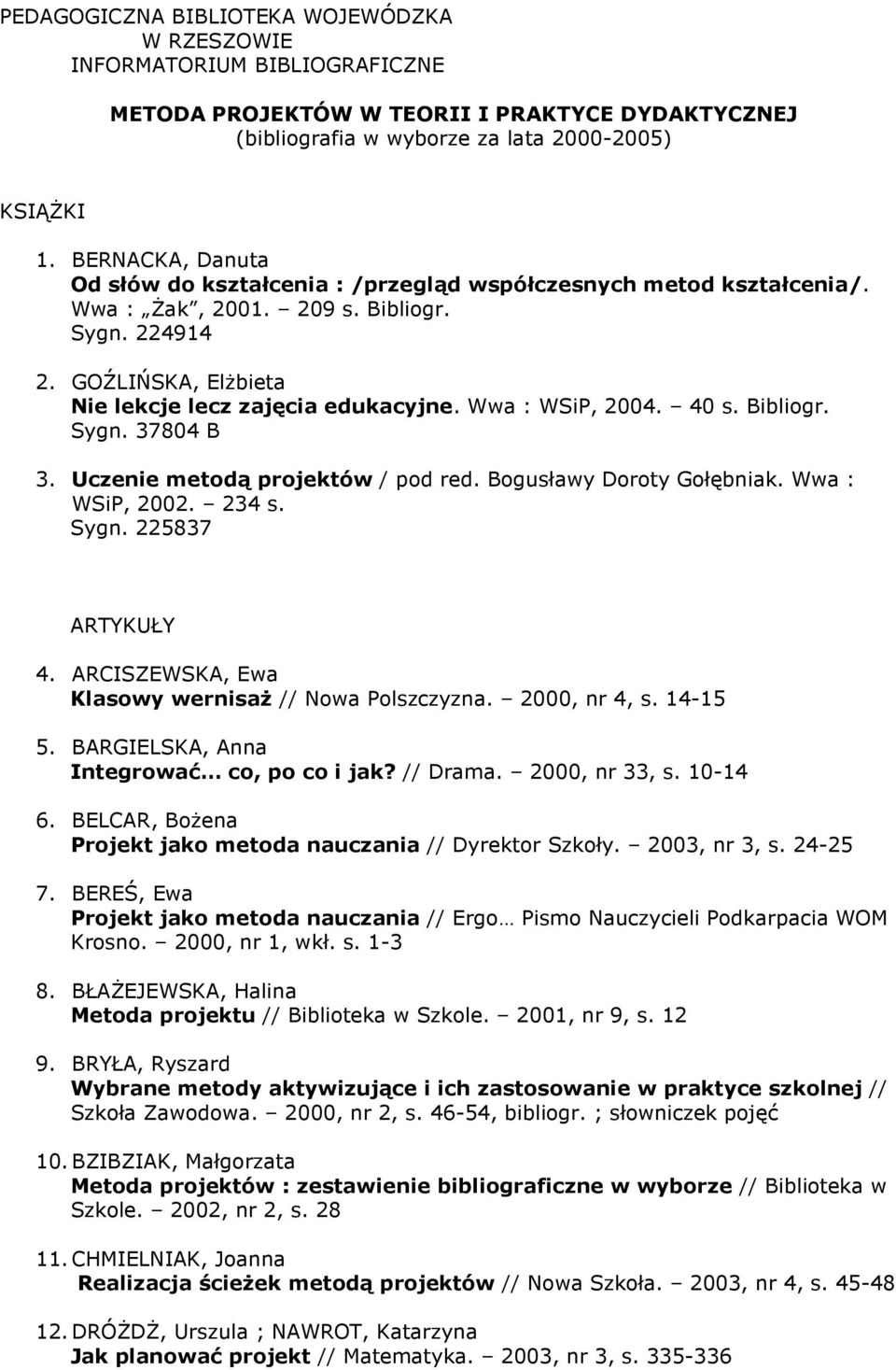 Wwa : WSiP, 2004. 40 s. Bibliogr. Sygn. 37804 B 3. Uczenie metodą projektów / pod red. Bogusławy Doroty Gołębniak. Wwa : WSiP, 2002. 234 s. Sygn. 225837 ARTYKUŁY 4.
