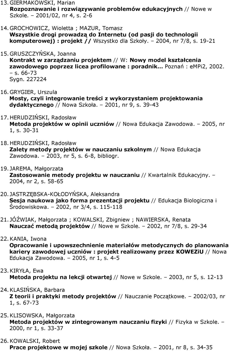 GRUSZCZYŃSKA, Joanna Kontrakt w zarządzaniu projektem // W: Nowy model kształcenia zawodowego poprzez licea profilowane : poradnik Poznań : empi2, 2002. s. 66-73 Sygn. 227224 16.