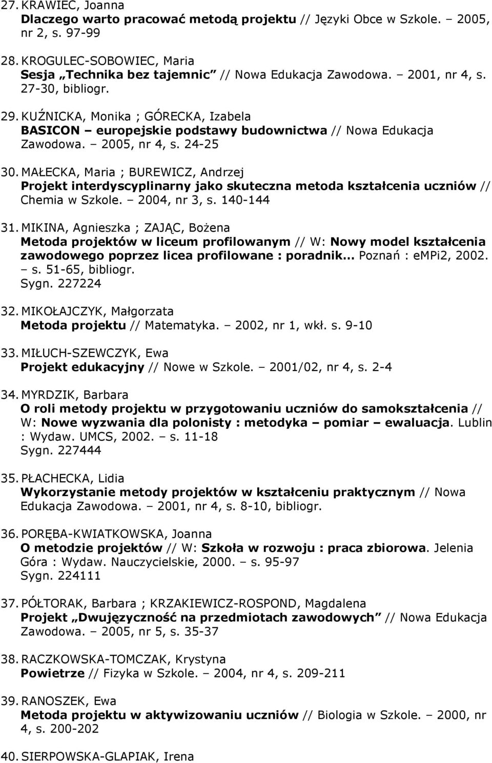 MAŁECKA, Maria ; BUREWICZ, Andrzej Projekt interdyscyplinarny jako skuteczna metoda kształcenia uczniów // Chemia w Szkole. 2004, nr 3, s. 140-144 31.