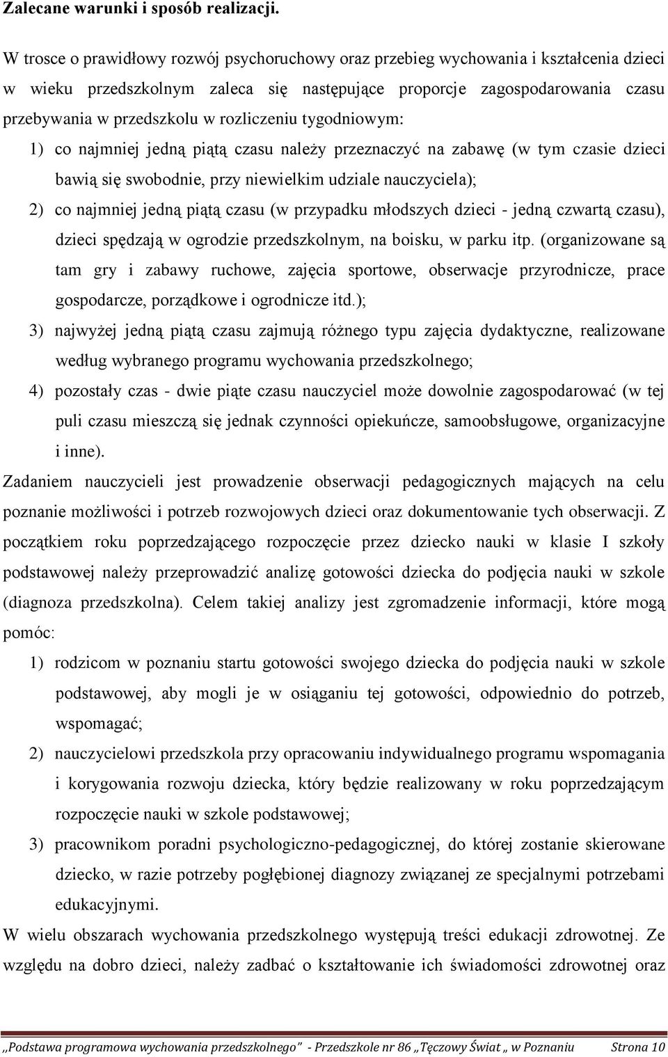 rozliczeniu tygodniowym: 1) co najmniej jedną piątą czasu należy przeznaczyć na zabawę (w tym czasie dzieci bawią się swobodnie, przy niewielkim udziale nauczyciela); 2) co najmniej jedną piątą czasu