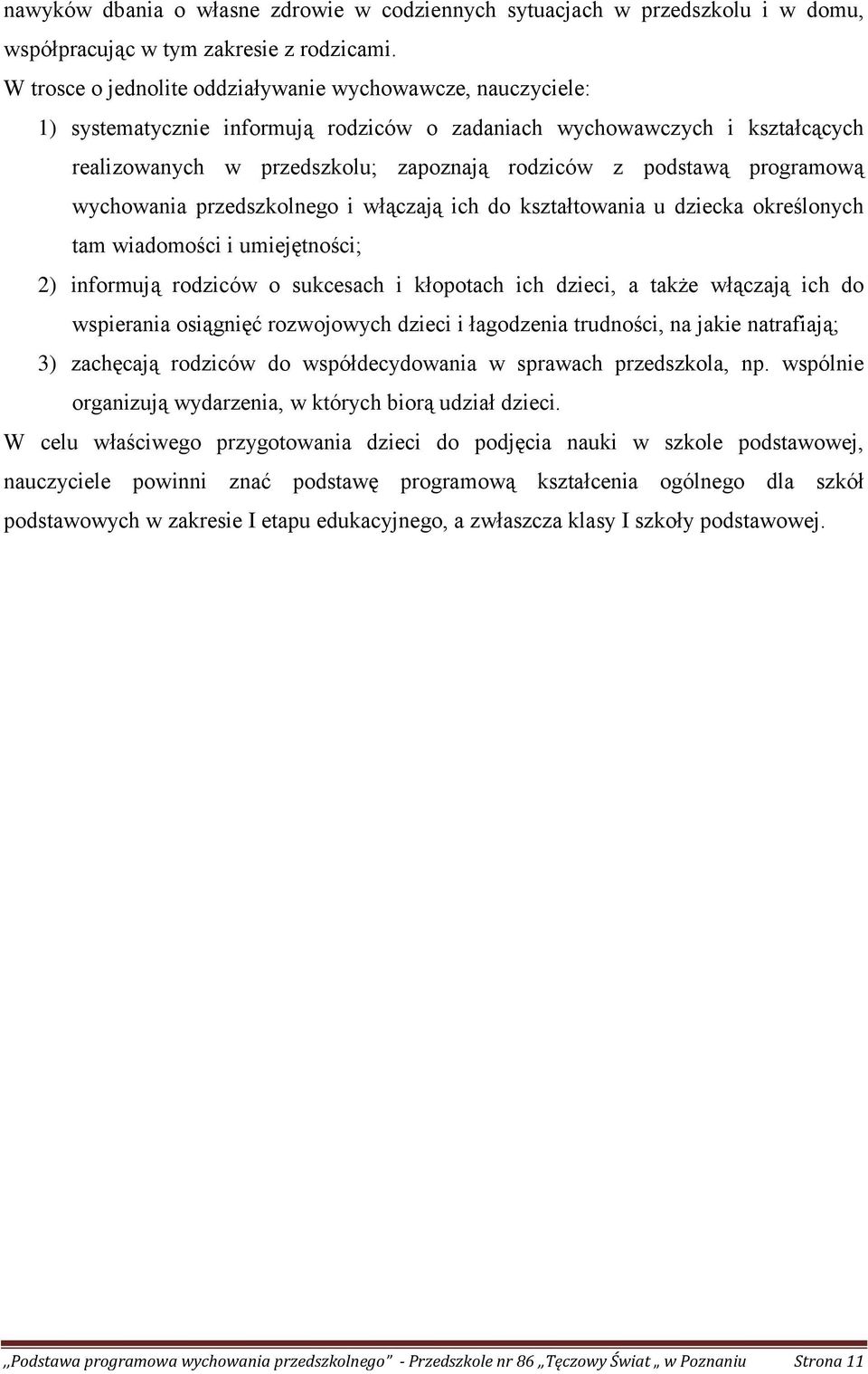 programową wychowania przedszkolnego i włączają ich do kształtowania u dziecka określonych tam wiadomości i umiejętności; 2) informują rodziców o sukcesach i kłopotach ich dzieci, a także włączają