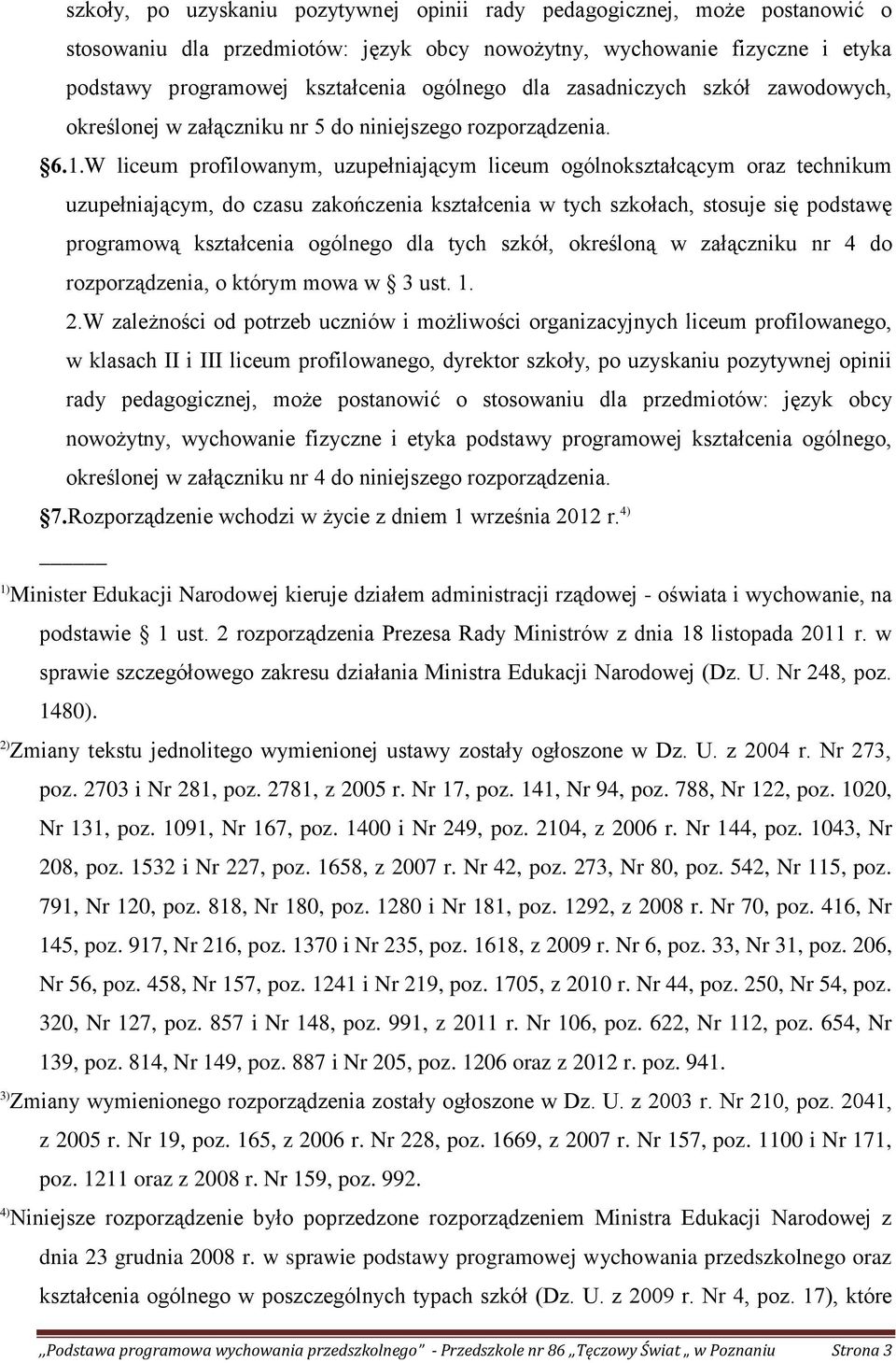 W liceum profilowanym, uzupełniającym liceum ogólnokształcącym oraz technikum uzupełniającym, do czasu zakończenia kształcenia w tych szkołach, stosuje się podstawę programową kształcenia ogólnego