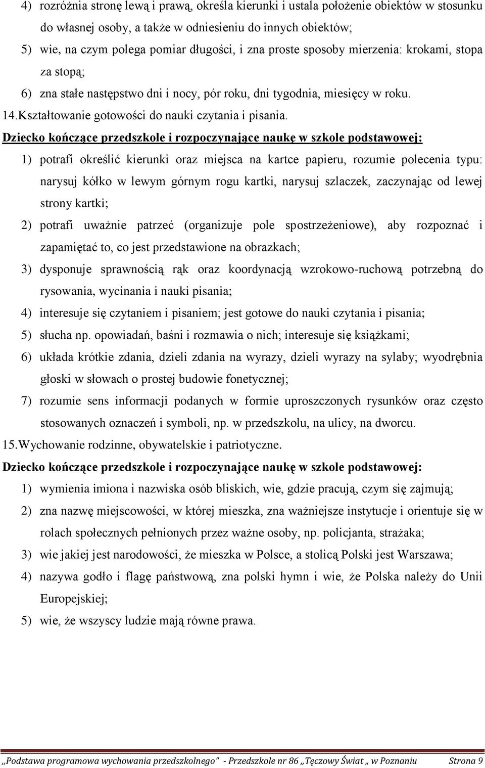 1) potrafi określić kierunki oraz miejsca na kartce papieru, rozumie polecenia typu: narysuj kółko w lewym górnym rogu kartki, narysuj szlaczek, zaczynając od lewej strony kartki; 2) potrafi uważnie