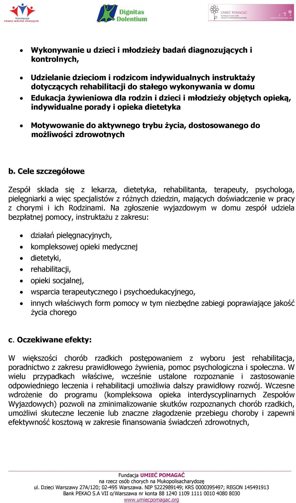 Cele szczegółowe Zespół składa się z lekarza, dietetyka, rehabilitanta, terapeuty, psychologa, pielęgniarki a więc specjalistów z różnych dziedzin, mających doświadczenie w pracy z chorymi i ich