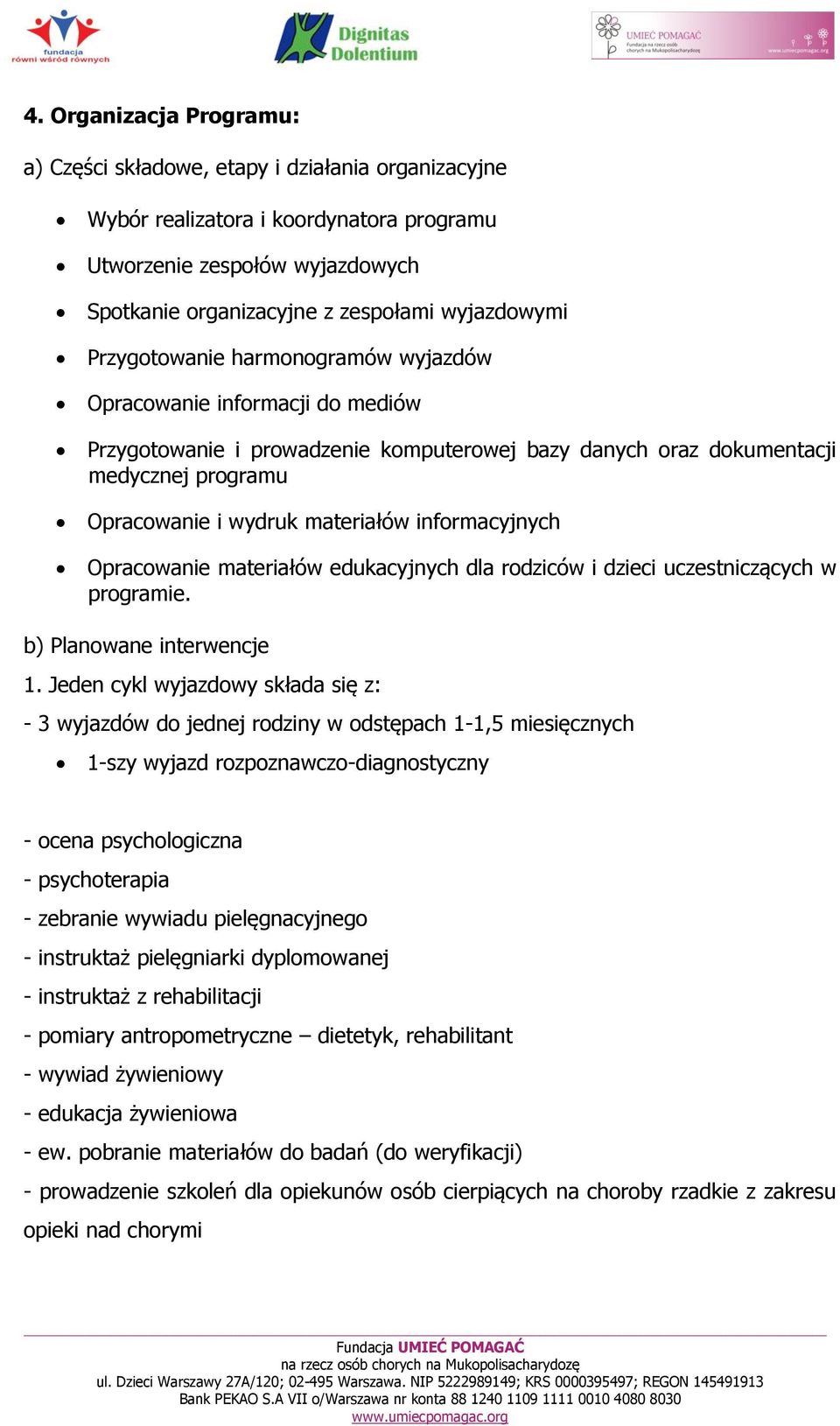 informacyjnych Opracowanie materiałów edukacyjnych dla rodziców i dzieci uczestniczących w programie. b) Planowane interwencje 1.