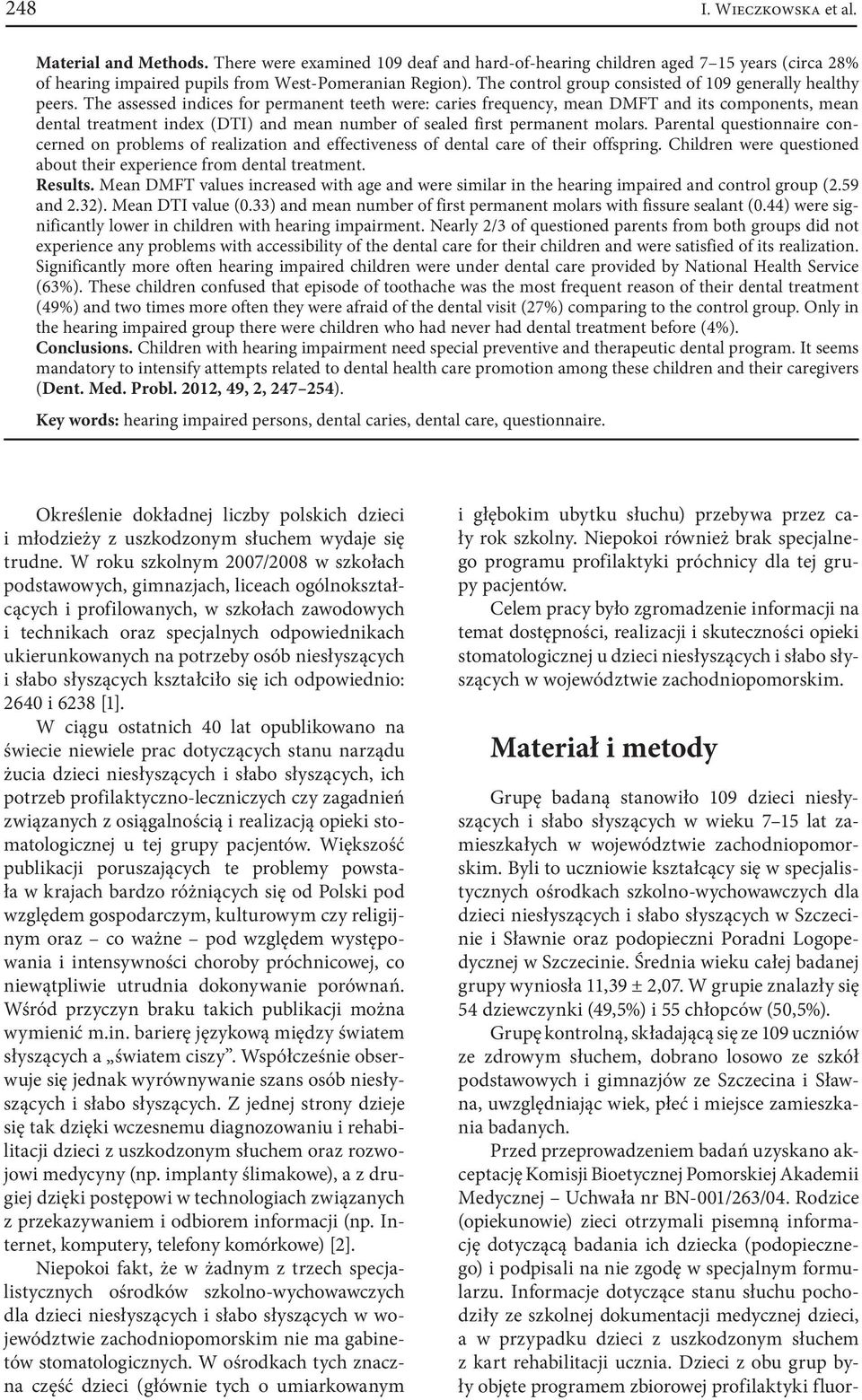 The assessed indices for ermanent teeth were: caries frequency, mean DMFT and its comonents, mean dental treatment index (DTI) and mean number of sealed first ermanent molars.