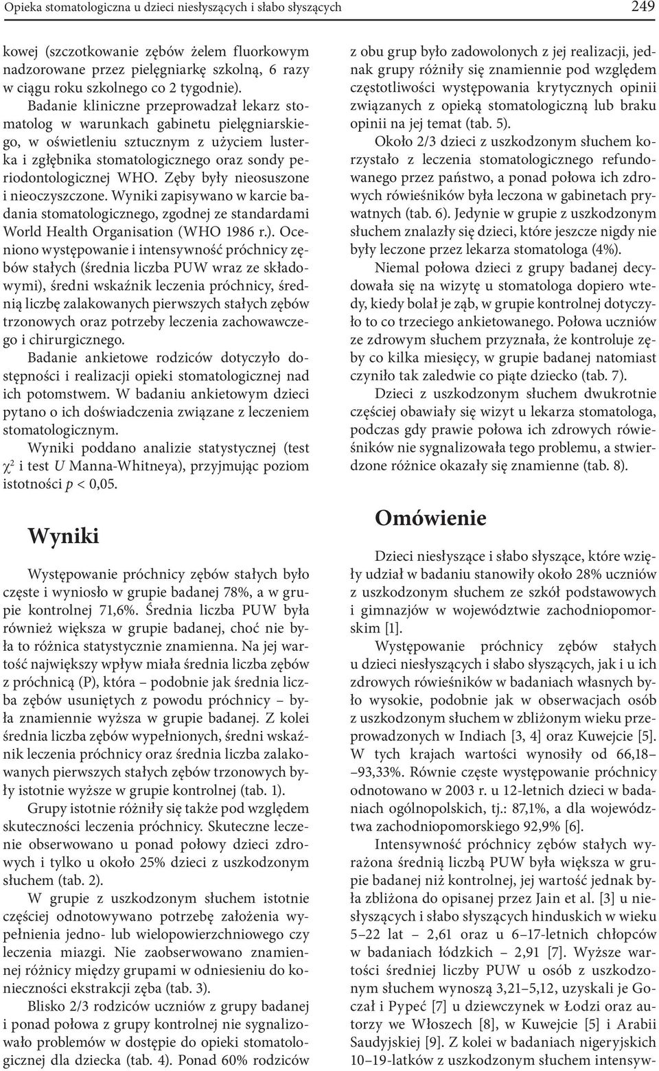 Zęby były nieosuszone i nieoczyszczone. Wyniki zaisywano w karcie badania stomatologicznego, zgodnej ze standardami World Health Organisation (WHO 1986 r.).