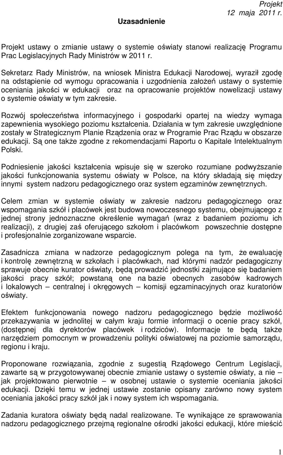 opracowanie projektów nowelizacji ustawy o systemie oświaty w tym zakresie. Rozwój społeczeństwa informacyjnego i gospodarki opartej na wiedzy wymaga zapewnienia wysokiego poziomu kształcenia.