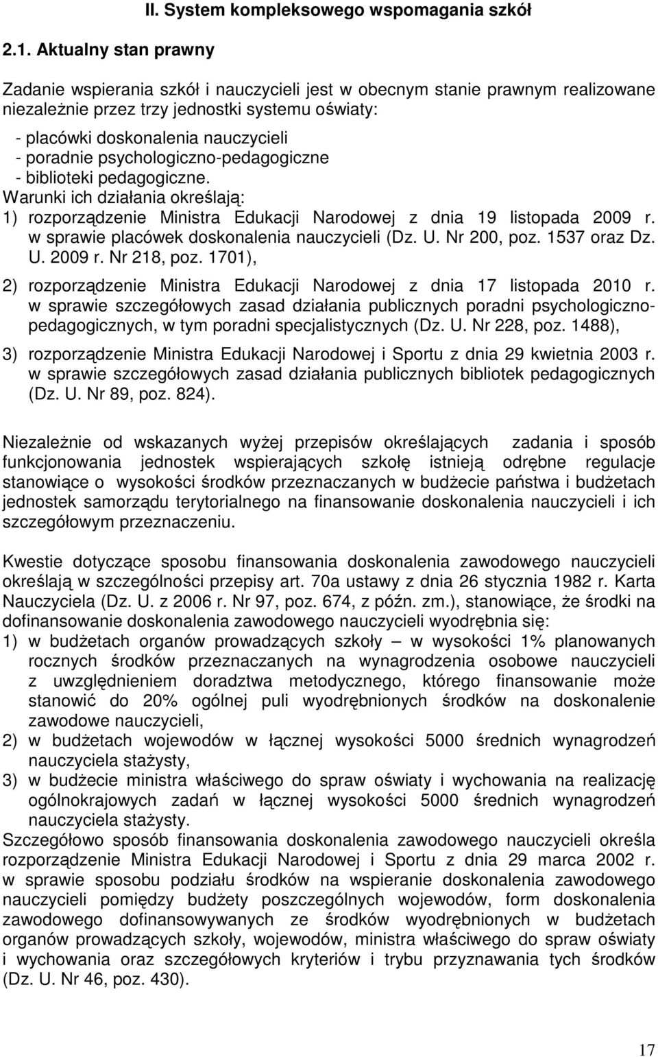 nauczycieli - poradnie psychologiczno-pedagogiczne - biblioteki pedagogiczne. Warunki ich działania określają: 1) rozporządzenie Ministra Edukacji Narodowej z dnia 19 listopada 2009 r.