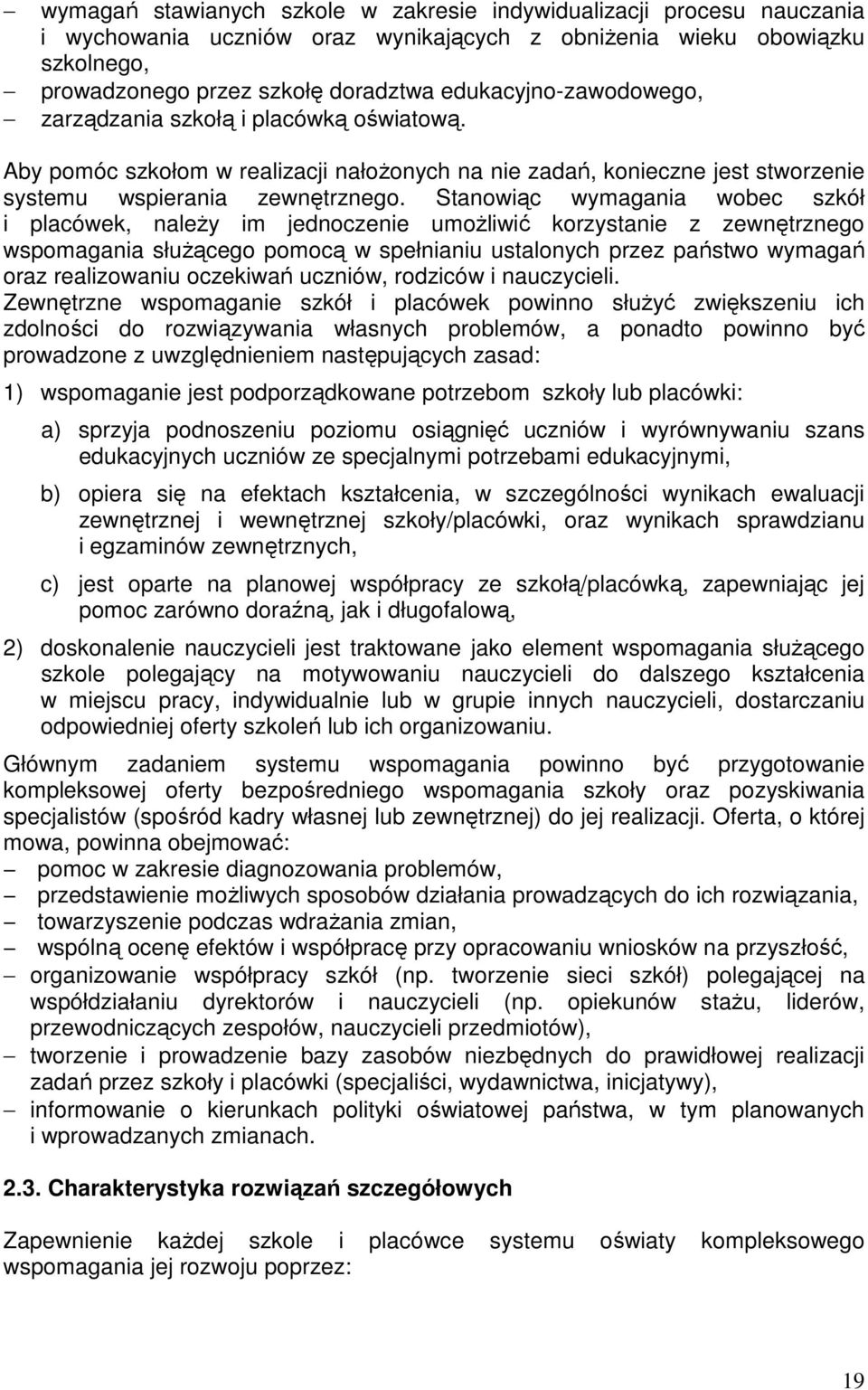 Stanowiąc wymagania wobec szkół i placówek, naleŝy im jednoczenie umoŝliwić korzystanie z zewnętrznego wspomagania słuŝącego pomocą w spełnianiu ustalonych przez państwo wymagań oraz realizowaniu