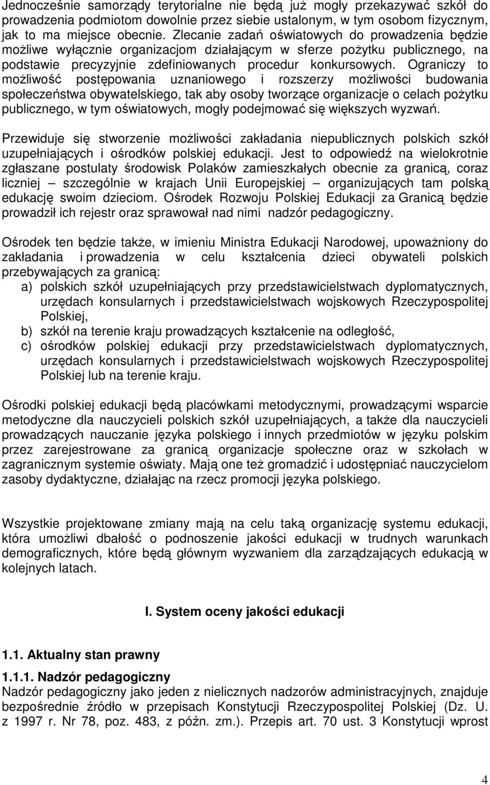Ograniczy to moŝliwość postępowania uznaniowego i rozszerzy moŝliwości budowania społeczeństwa obywatelskiego, tak aby osoby tworzące organizacje o celach poŝytku publicznego, w tym oświatowych,