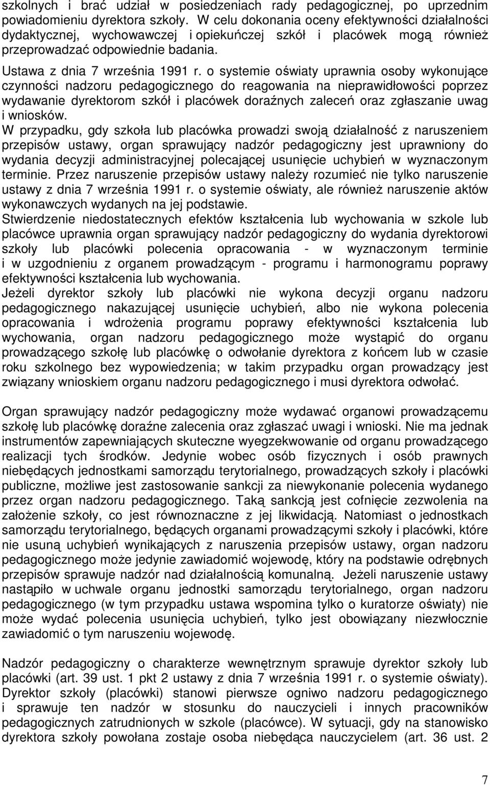 o systemie oświaty uprawnia osoby wykonujące czynności nadzoru pedagogicznego do reagowania na nieprawidłowości poprzez wydawanie dyrektorom szkół i placówek doraźnych zaleceń oraz zgłaszanie uwag i