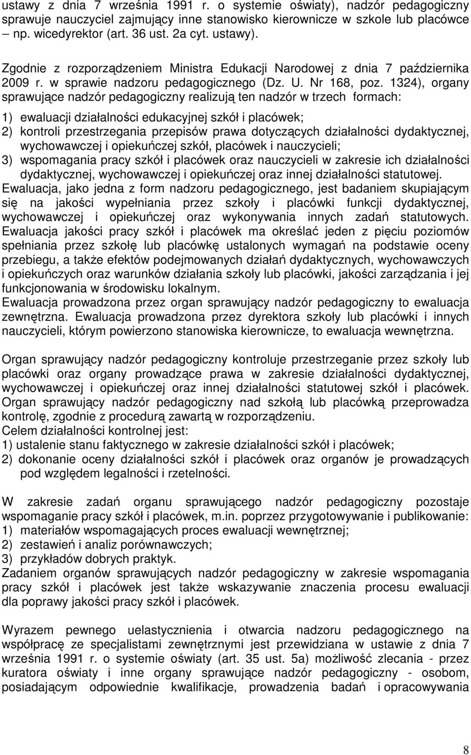 1324), organy sprawujące nadzór pedagogiczny realizują ten nadzór w trzech formach: 1) ewaluacji działalności edukacyjnej szkół i placówek; 2) kontroli przestrzegania przepisów prawa dotyczących