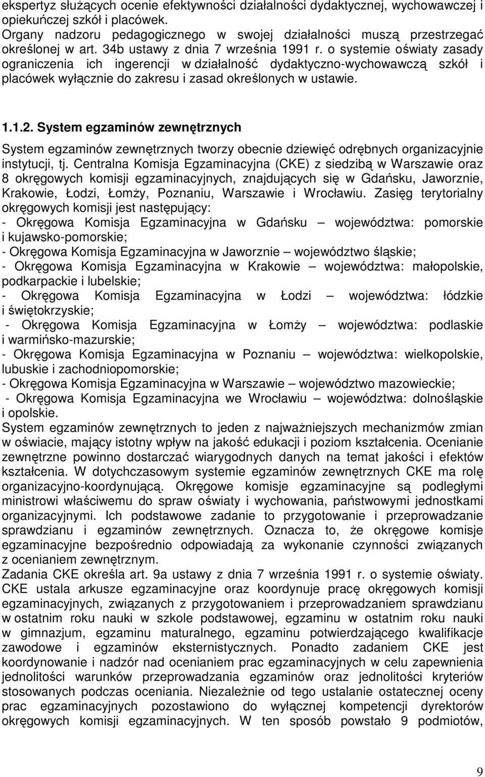 System egzaminów zewnętrznych System egzaminów zewnętrznych tworzy obecnie dziewięć odrębnych organizacyjnie instytucji, tj.