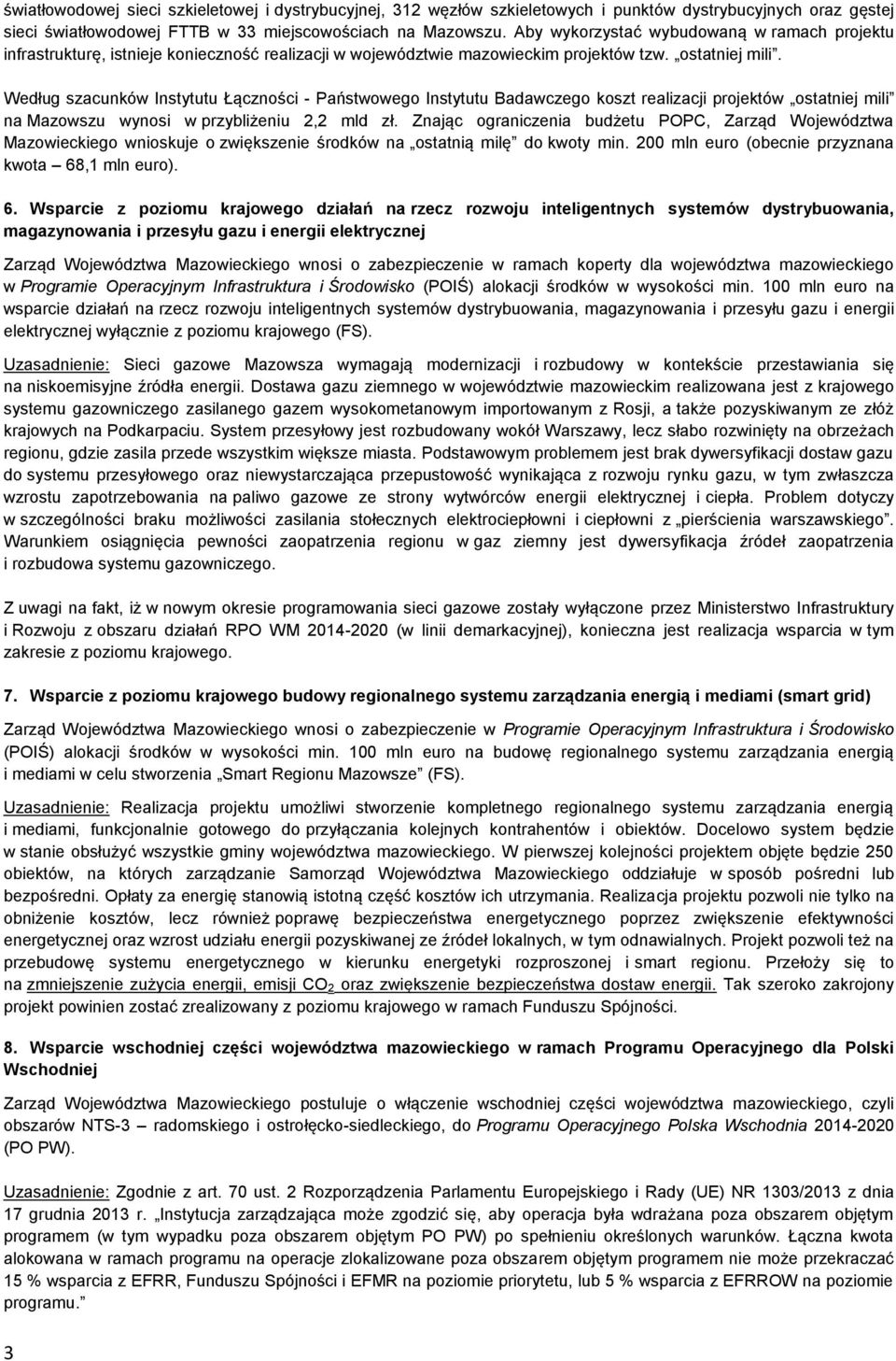 Według szacunków Instytutu Łączności - Państwowego Instytutu Badawczego koszt realizacji projektów ostatniej mili na Mazowszu wynosi w przybliżeniu 2,2 mld zł.