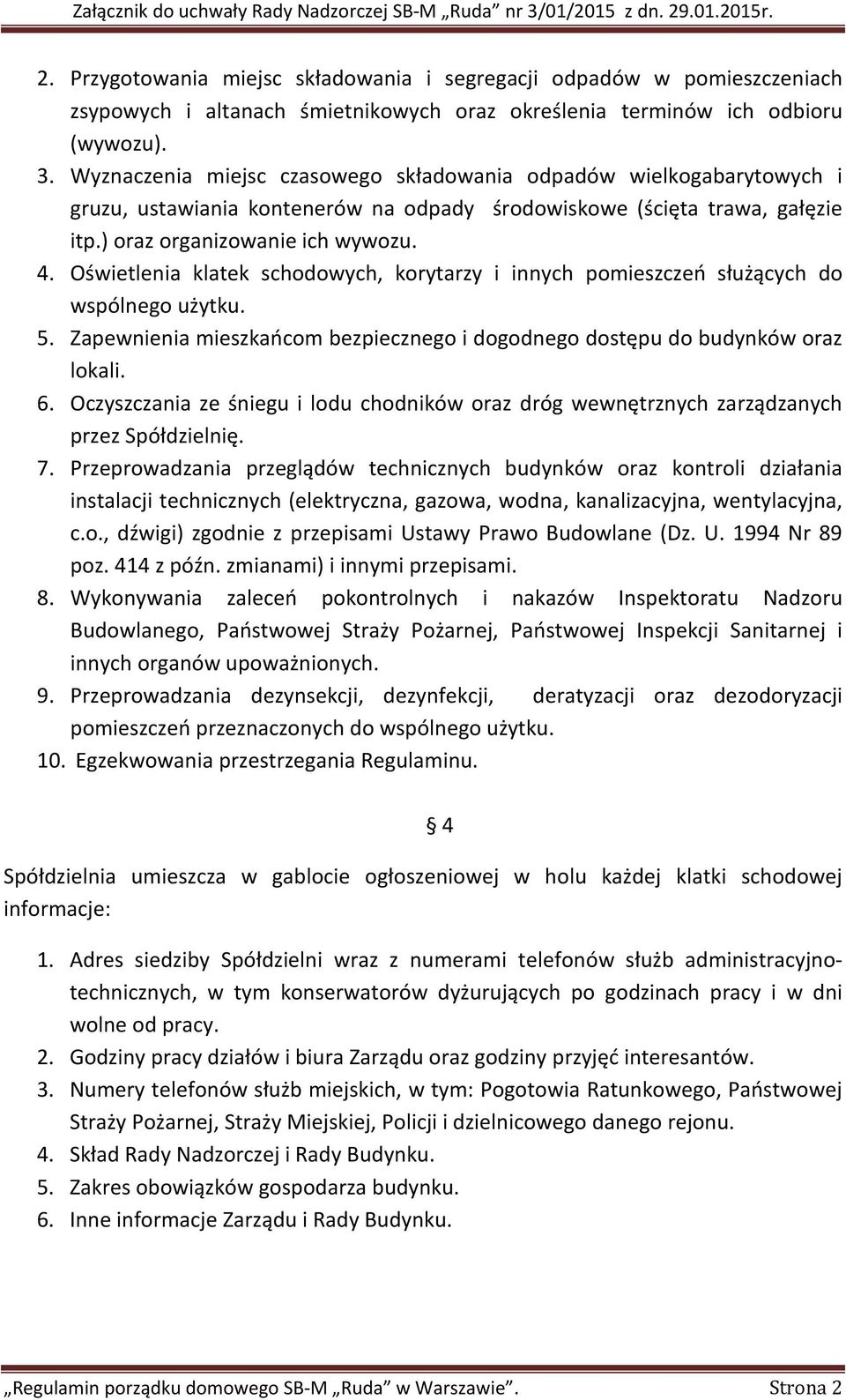 Oświetlenia klatek schodowych, korytarzy i innych pomieszczeń służących do wspólnego użytku. 5. Zapewnienia mieszkańcom bezpiecznego i dogodnego dostępu do budynków oraz lokali. 6.