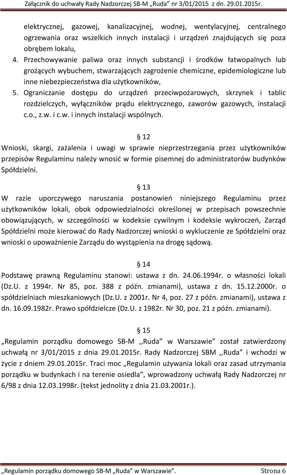 Ograniczanie dostępu do urządzeń przeciwpożarowych, skrzynek i tablic rozdzielczych, wyłączników prądu elektrycznego, zaworów gazowych, instalacji c.o., z.w. i c.w. i innych instalacji wspólnych.