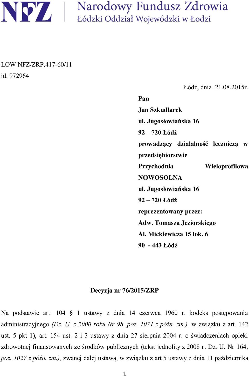 Tomasza Jeziorskiego Al. Mickiewicza 15 lok. 6 90-443 Łódź Decyzja nr 76/2015/ZRP Na podstawie art. 104 1 ustawy z dnia 14 czerwca 1960 r. kodeks postępowania administracyjnego (Dz. U.