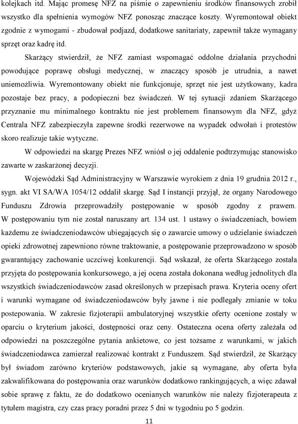 Skarżący stwierdził, że NFZ zamiast wspomagać oddolne działania przychodni powodujące poprawę obsługi medycznej, w znaczący sposób je utrudnia, a nawet uniemożliwia.