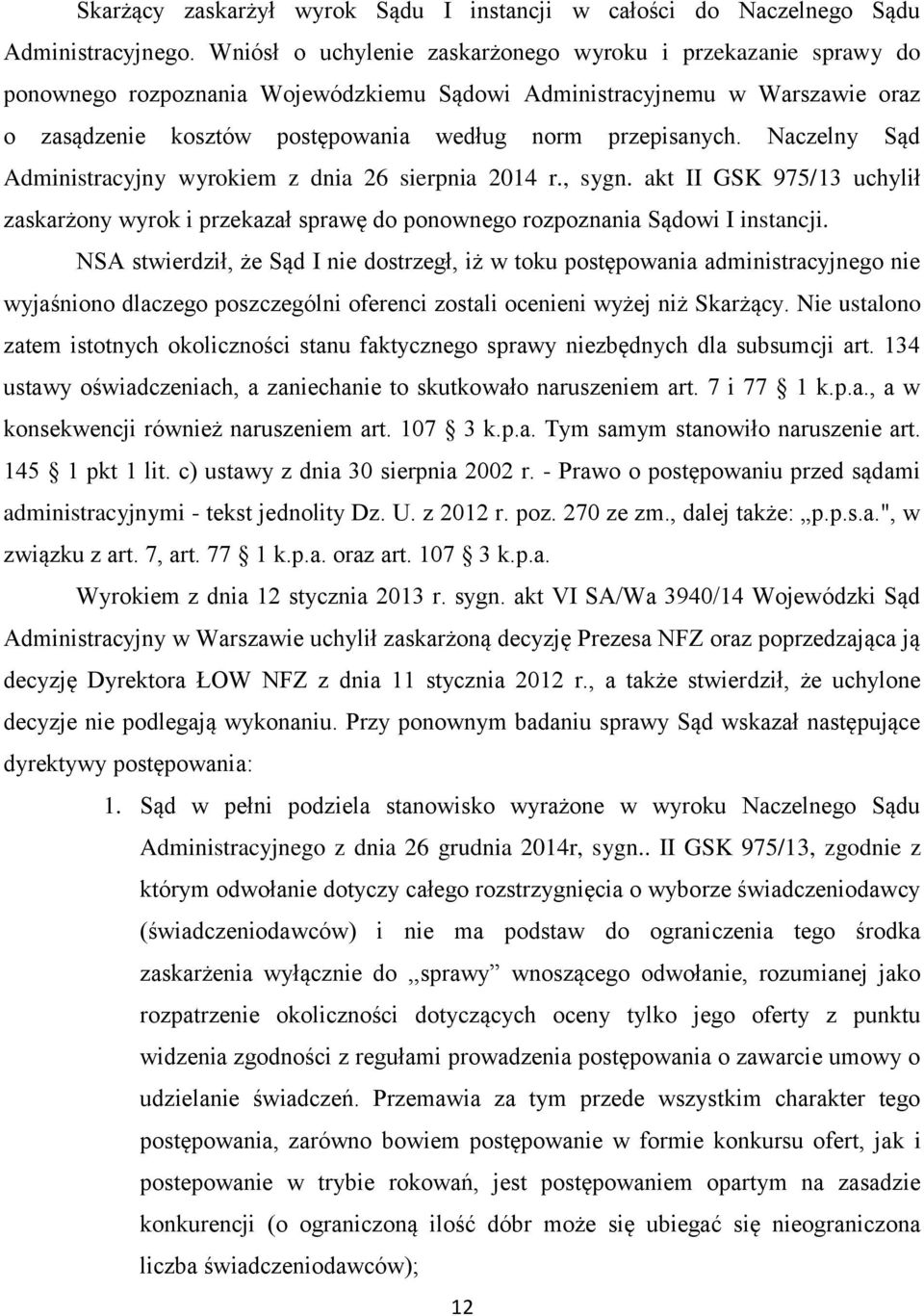 Naczelny Sąd Administracyjny wyrokiem z dnia 26 sierpnia 2014 r., sygn. akt II GSK 975/13 uchylił zaskarżony wyrok i przekazał sprawę do ponownego rozpoznania Sądowi I instancji.