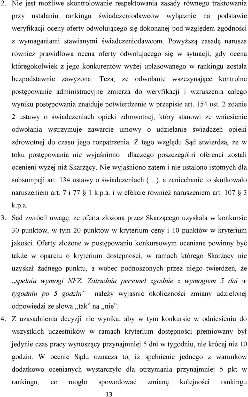 Powyższą zasadę narusza również prawidłowa ocena oferty odwołującego się w sytuacji, gdy ocena któregokolwiek z jego konkurentów wyżej uplasowanego w rankingu została bezpodstawnie zawyżona.